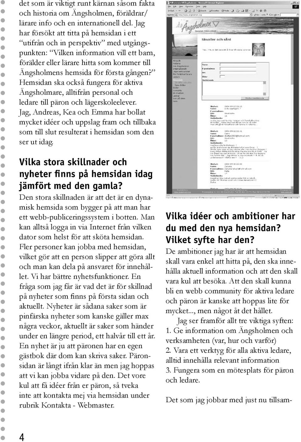 gången? Hemsidan ska också fungera för aktiva Ängsholmare, alltifrån personal och ledare till päron och lägerskoleelever.