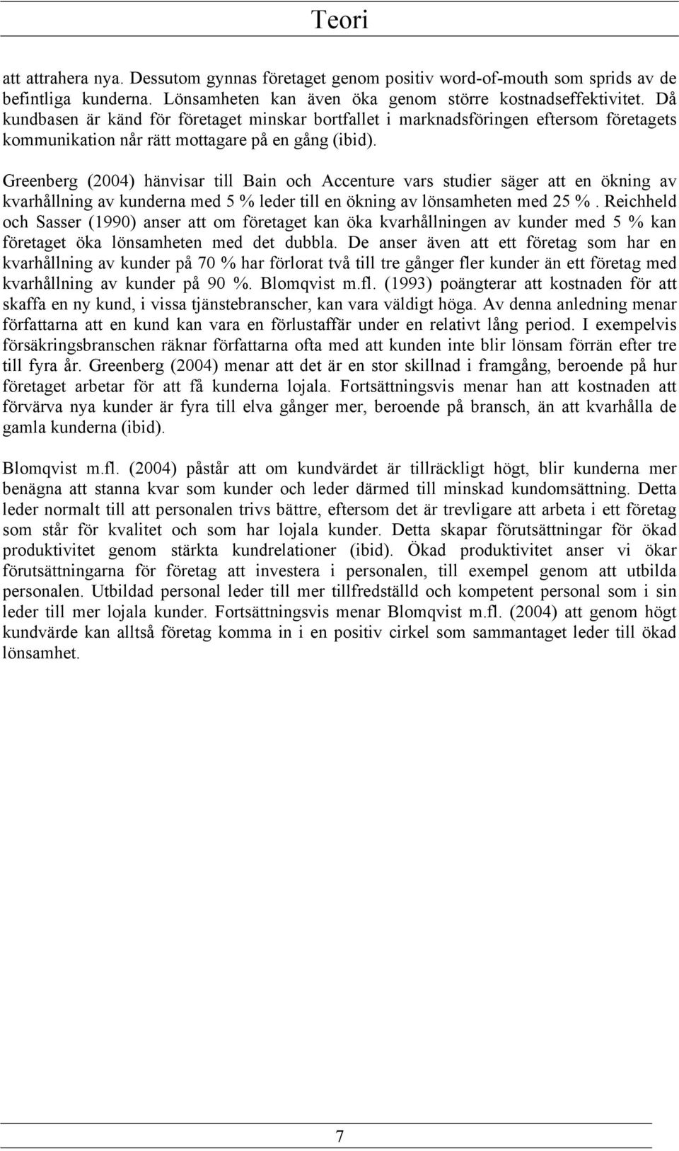 Greenberg (2004) hänvisar till Bain och Accenture vars studier säger att en ökning av kvarhållning av kunderna med 5 % leder till en ökning av lönsamheten med 25 %.