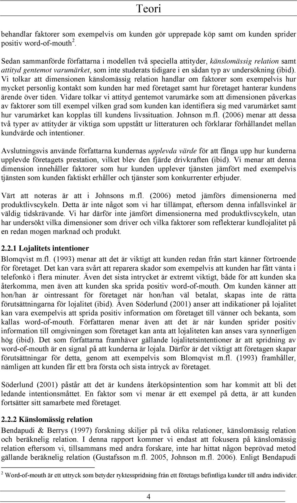 Vi tolkar att dimensionen känslomässig relation handlar om faktorer som exempelvis hur mycket personlig kontakt som kunden har med företaget samt hur företaget hanterar kundens ärende över tiden.