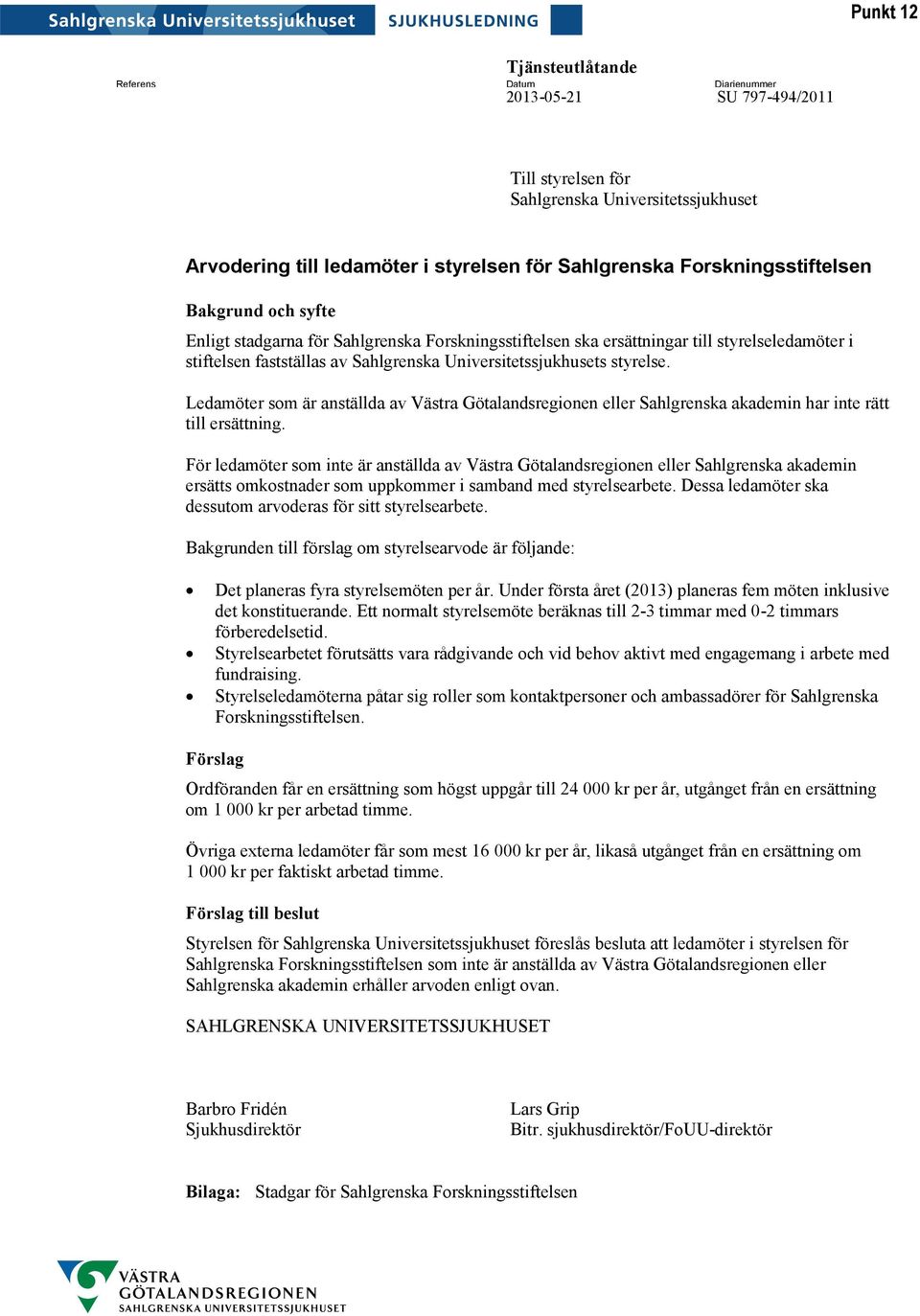 styrelse. Ledamöter som är anställda av Västra Götalandsregionen eller Sahlgrenska akademin har inte rätt till ersättning.