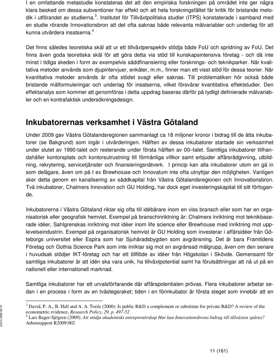 Institutet för Tillväxtpolitiska studier (ITPS) konstaterade i samband med en studie rörande Innovationsbron att det ofta saknas både relevanta målvariabler och underlag för att kunna utvärdera