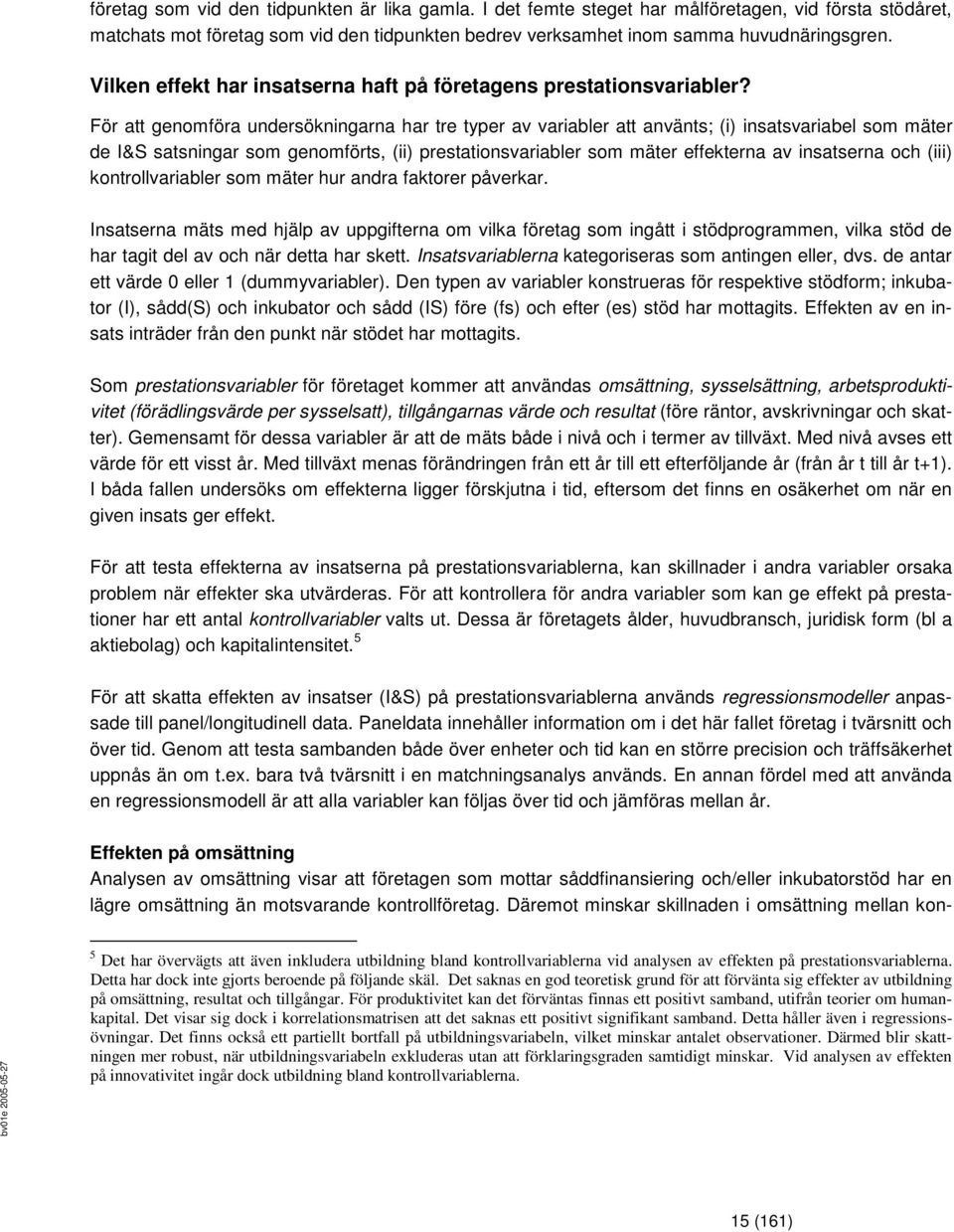 För att genomföra undersökningarna har tre typer av variabler att använts; (i) insatsvariabel som mäter de I&S satsningar som genomförts, (ii) prestationsvariabler som mäter effekterna av insatserna