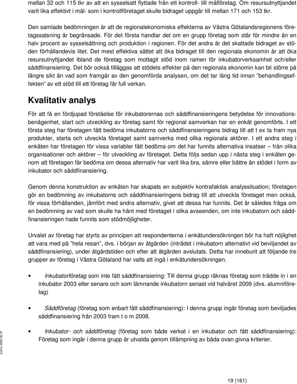 Den samlade bedömningen är att de regionalekonomiska effekterna av Västra Götalandsregionens företagssatsning är begränsade.