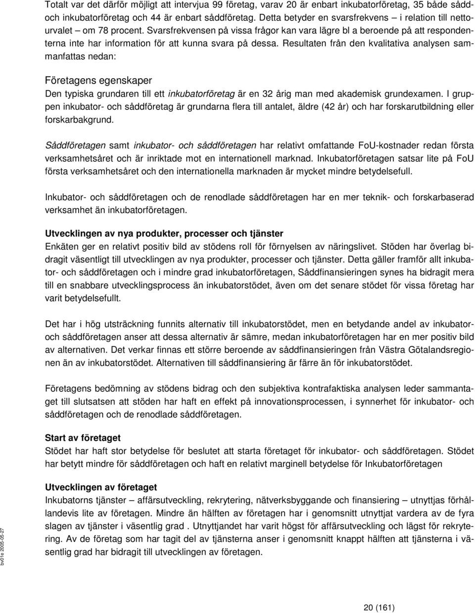 Svarsfrekvensen på vissa frågor kan vara lägre bl a beroende på att respondenterna inte har information för att kunna svara på dessa.