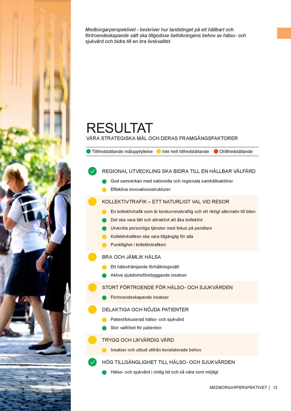 RESULTAT L illfredställande m lu fyllelse nte helt tillfredställande tillfredställande L L LL LL L od samverkan med nationella o h regionala samhällsaktörer ffektiva innovationsstrukturer LL L L n