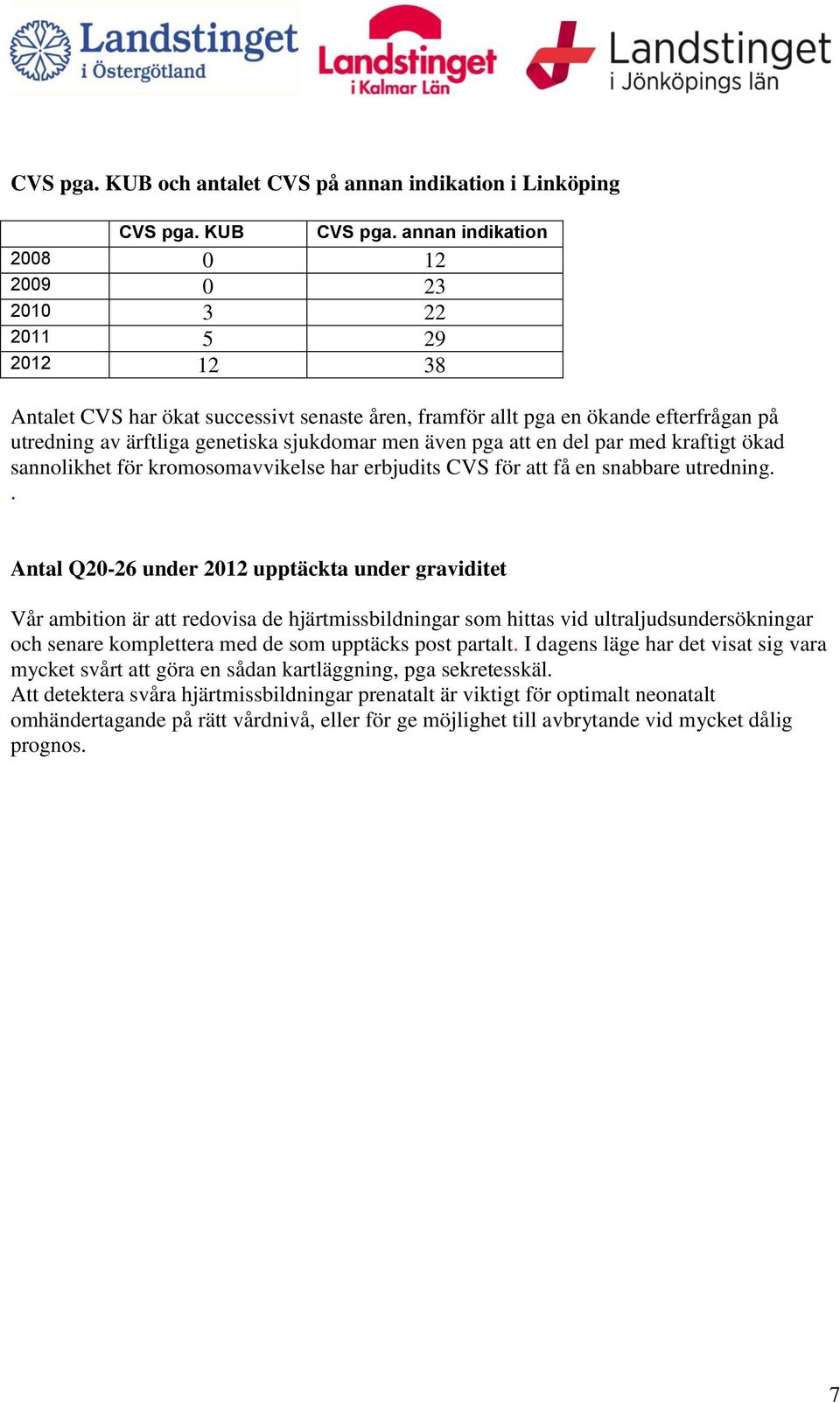 men även pga att en del par med kraftigt ökad sannolikhet för kromosomavvikelse har erbjudits CVS för att få en snabbare utredning.