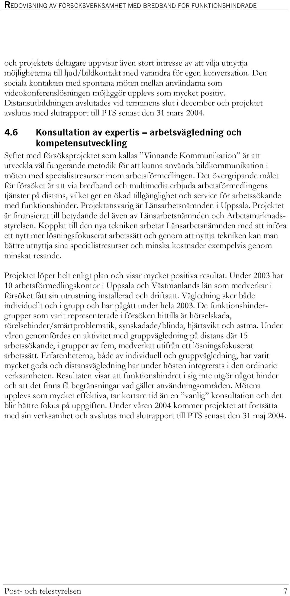 Distansutbildningen avslutades vid terminens slut i december och projektet avslutas med slutrapport till PTS senast den 31 mars 2004. 4.