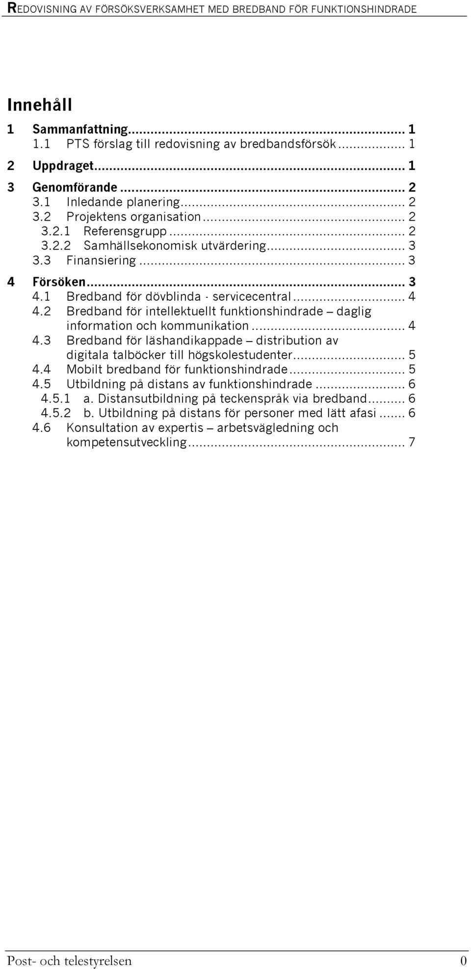 2 Bredband för intellektuellt funktionshindrade daglig information och kommunikation... 4 4.3 Bredband för läshandikappade distribution av digitala talböcker till högskolestudenter... 5 4.