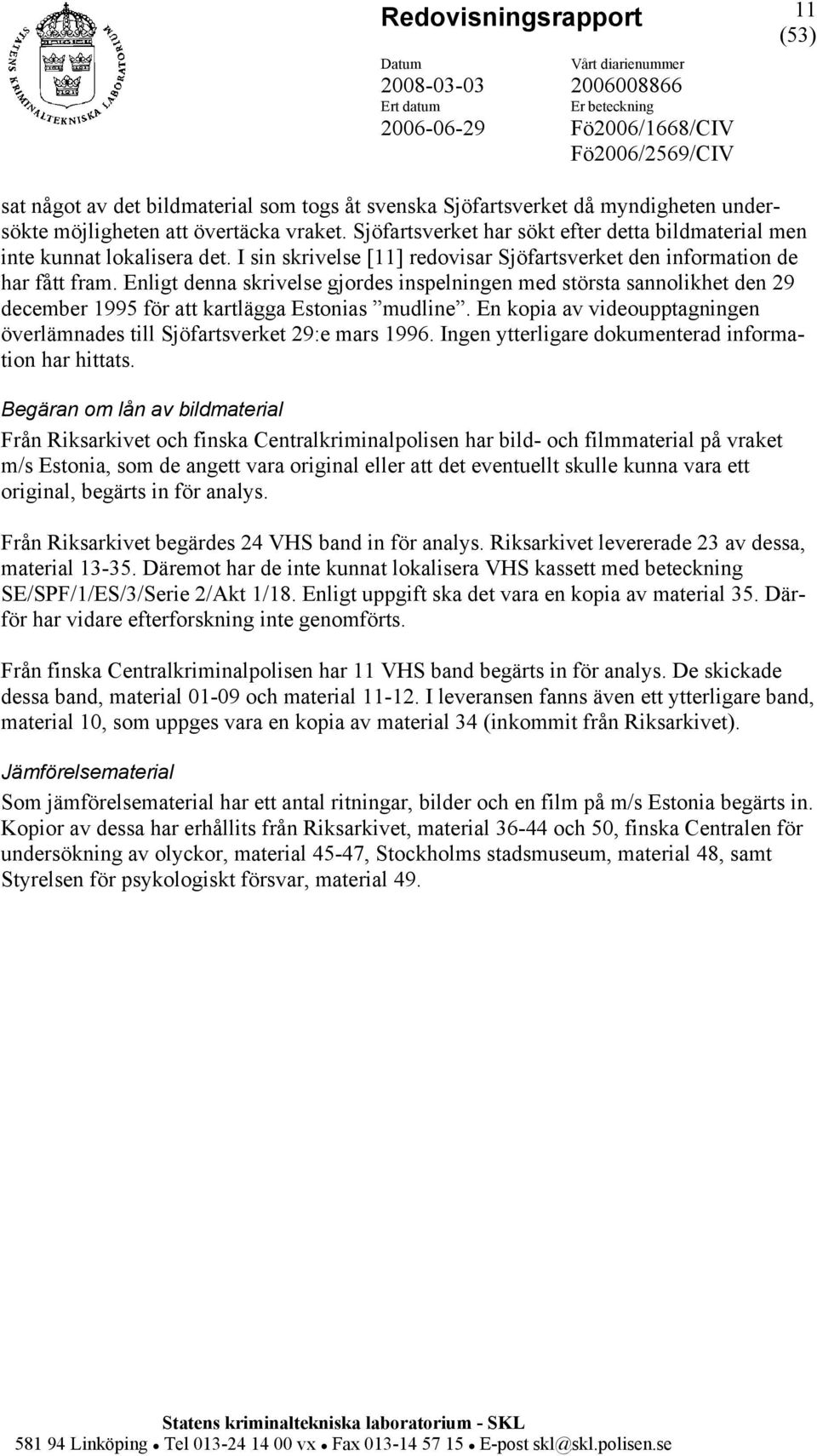 Enligt denna skrivelse gjordes inspelningen med största sannolikhet den 29 december 1995 för att kartlägga Estonias mudline.