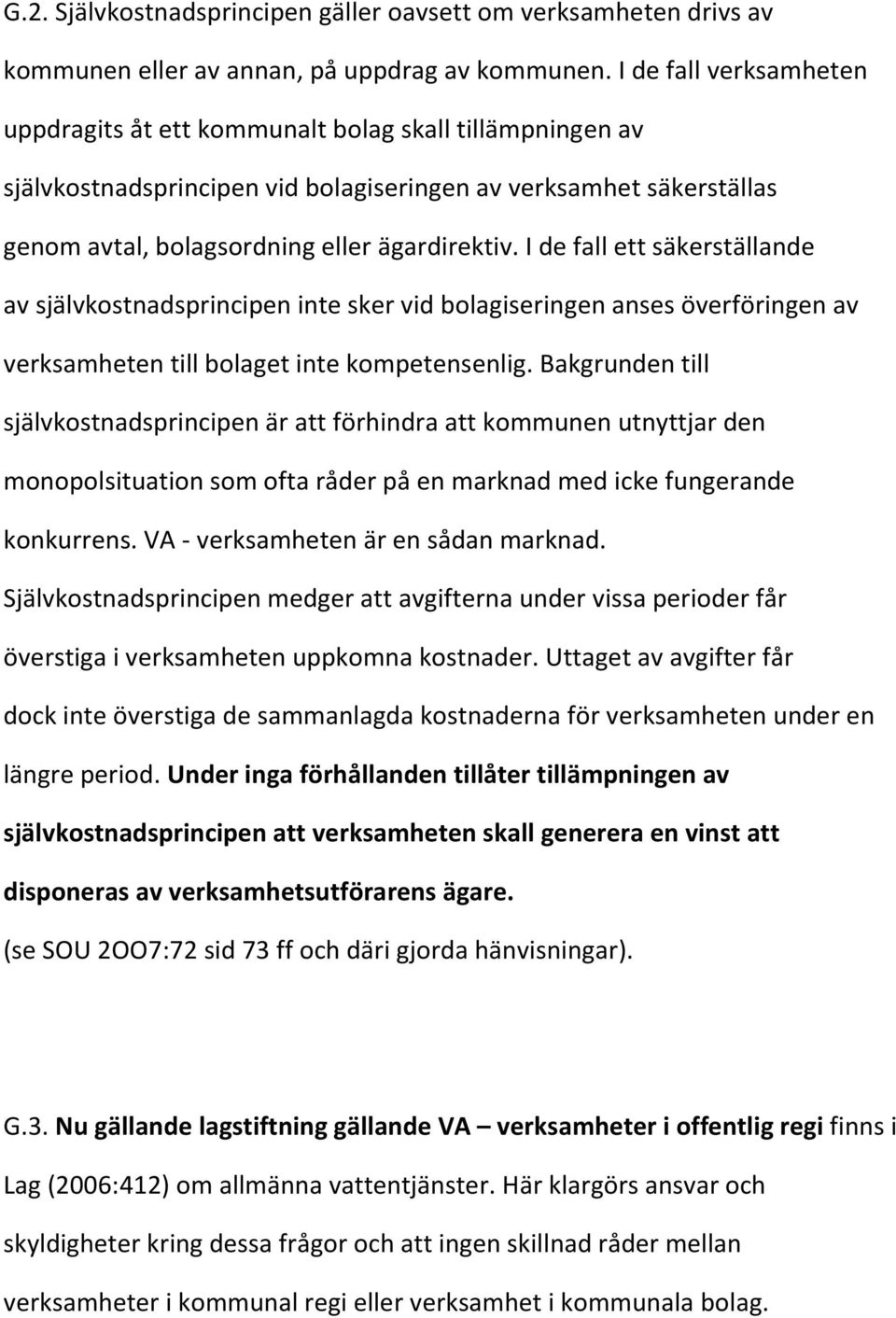 I de fall ett säkerställande av självkostnadsprincipen inte sker vid bolagiseringen anses överföringen av verksamheten till bolaget inte kompetensenlig.