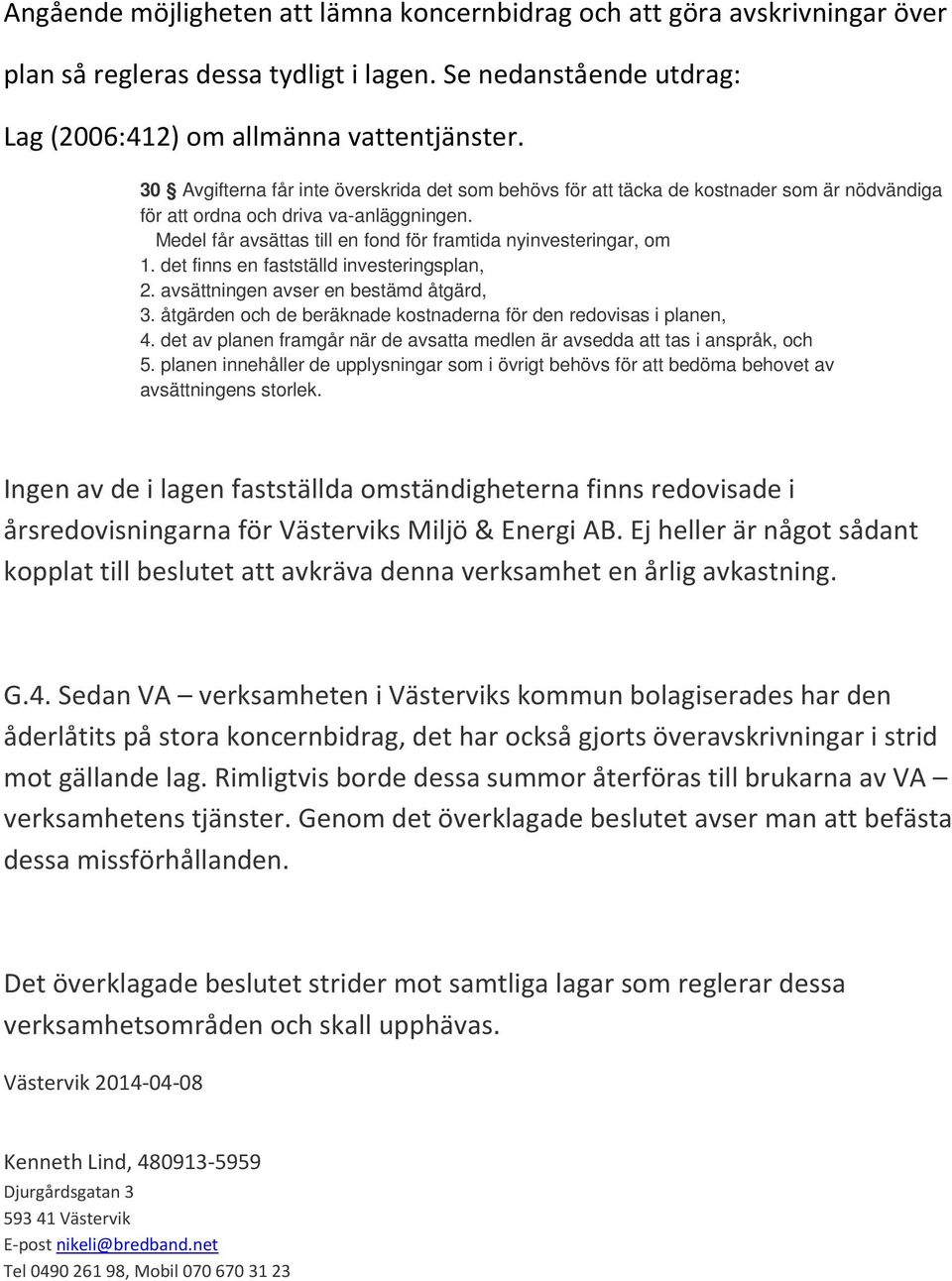 Medel får avsättas till en fond för framtida nyinvesteringar, om 1. det finns en fastställd investeringsplan, 2. avsättningen avser en bestämd åtgärd, 3.