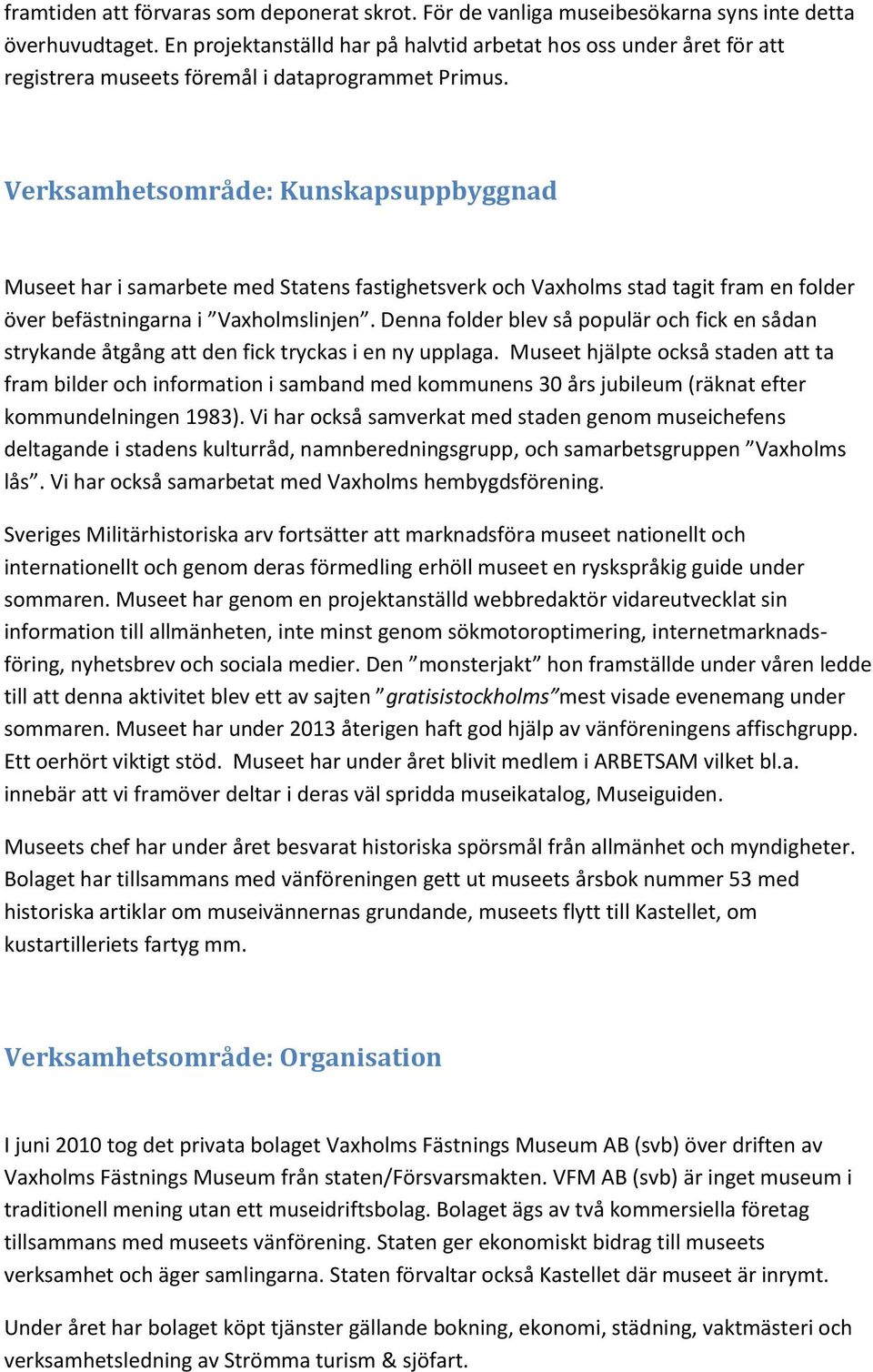 Verksamhetsområde: Kunskapsuppbyggnad Museet har i samarbete med Statens fastighetsverk och Vaxholms stad tagit fram en folder över befästningarna i Vaxholmslinjen.