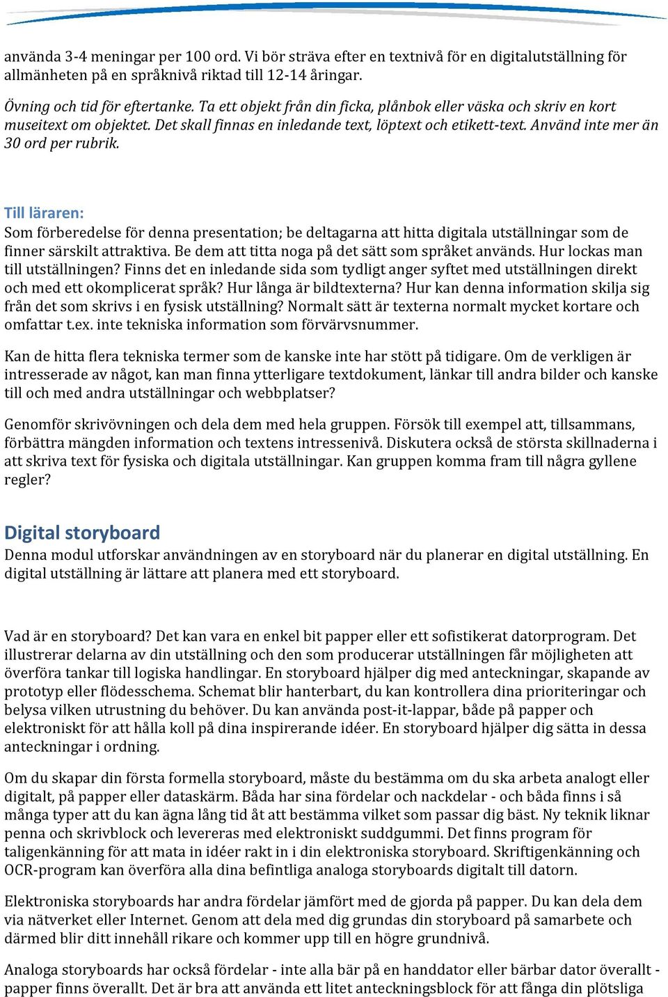 : Som förberedelse för denna presentation; be deltagarna att hitta digitala utställningar som de finner särskilt attraktiva. Be dem att titta noga på det sätt som språket används.