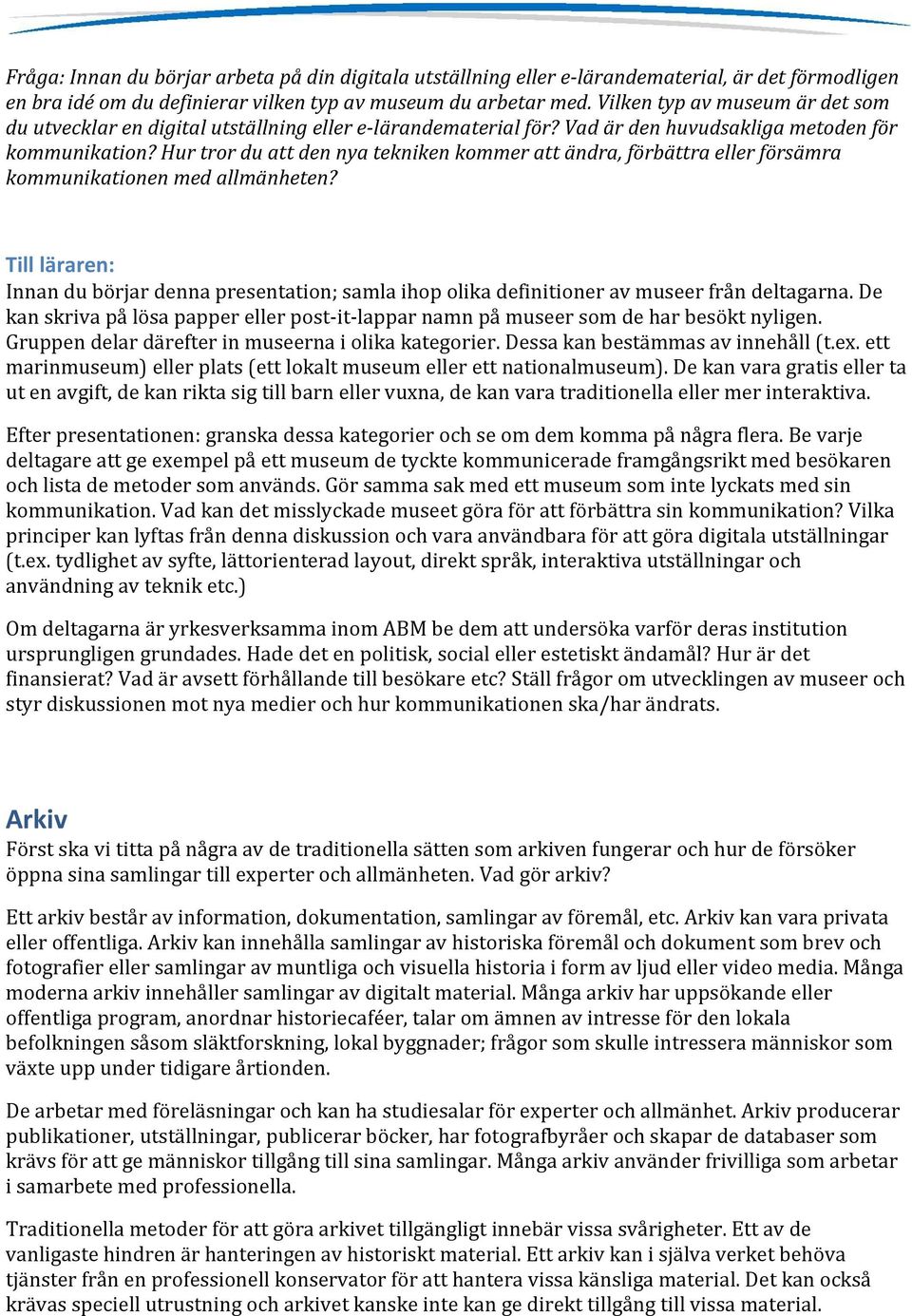 Hur tror du att den nya tekniken kommer att ändra, förbättra eller försämra kommunikationen med allmänheten?