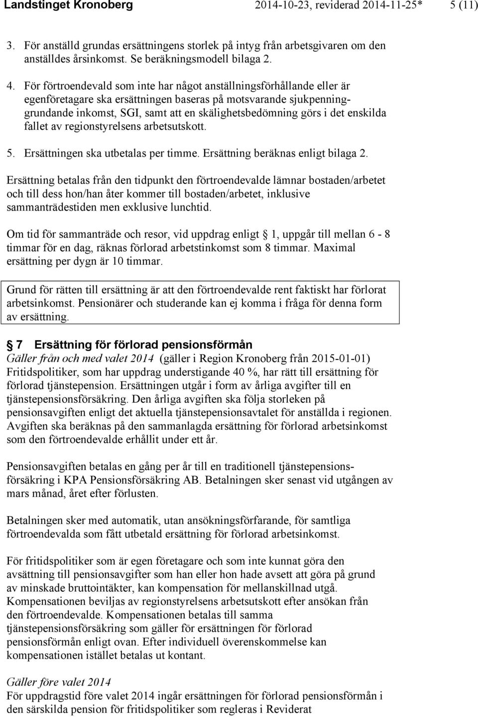 det enskilda fallet av regionstyrelsens arbetsutskott. 5. Ersättningen ska utbetalas per timme. Ersättning beräknas enligt bilaga 2.