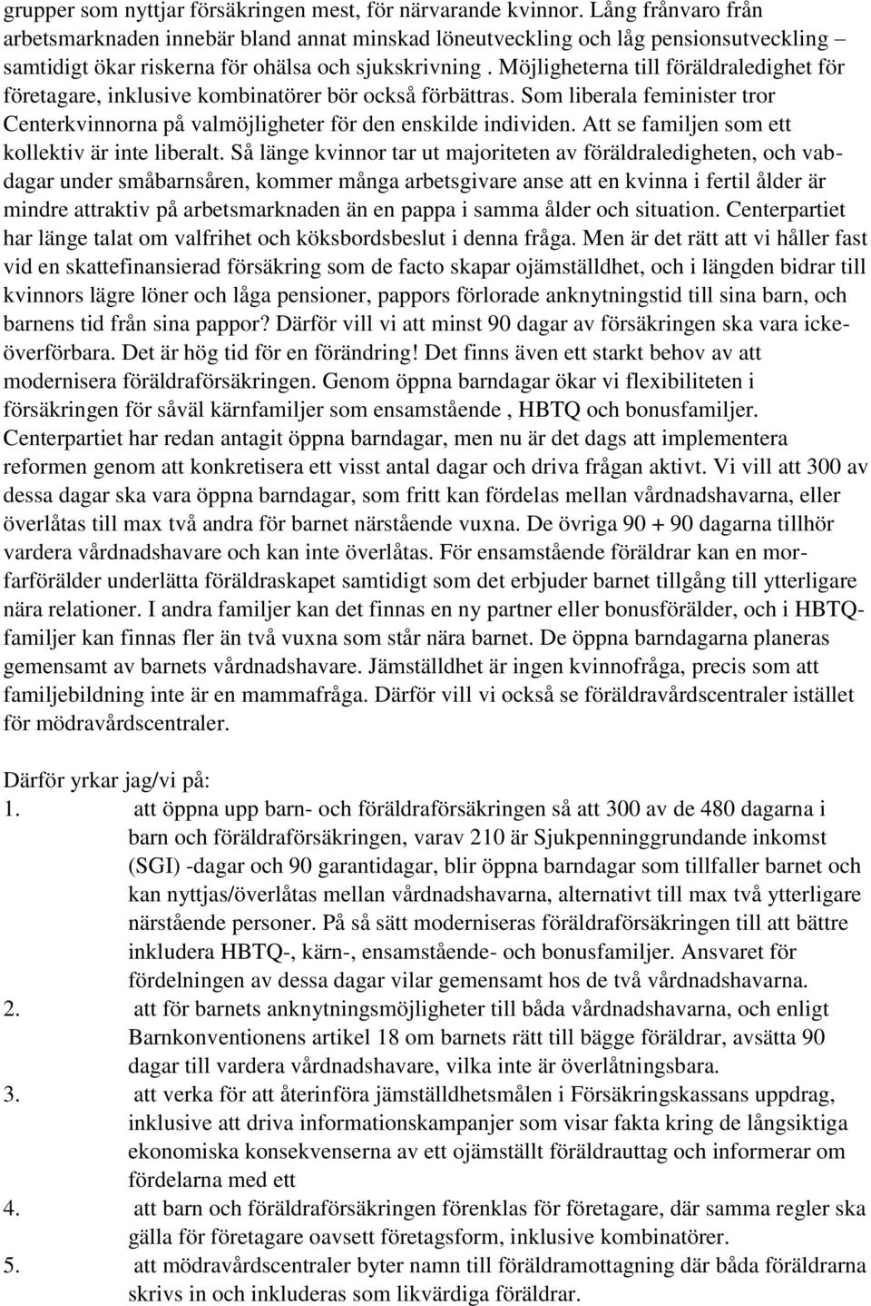 Möjligheterna till föräldraledighet för företagare, inklusive kombinatörer bör också förbättras. Som liberala feminister tror Centerkvinnorna på valmöjligheter för den enskilde individen.