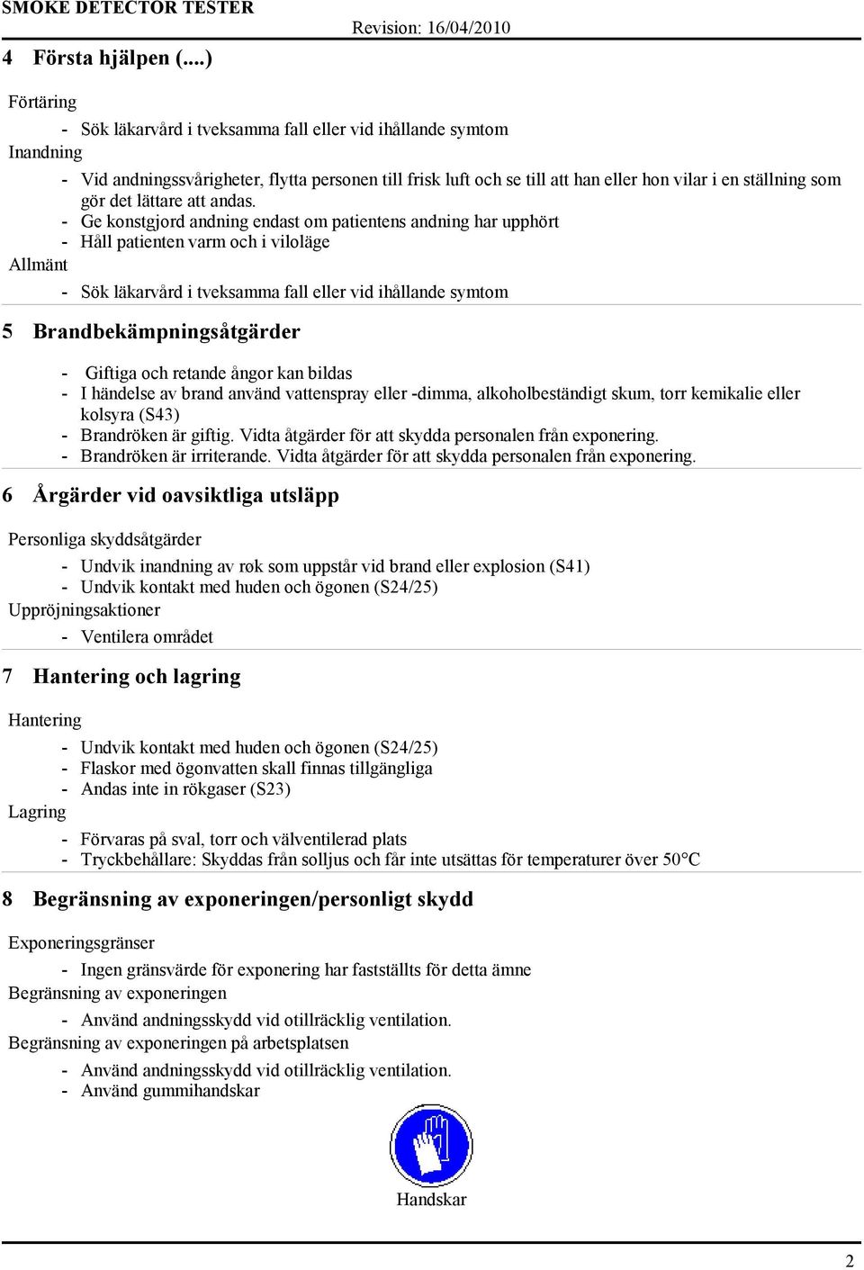 använd vattenspray eller -dimma, alkoholbeständigt skum, torr kemikalie eller kolsyra (S43) - Brandröken är giftig. Vidta åtgärder för att skydda personalen från exponering.