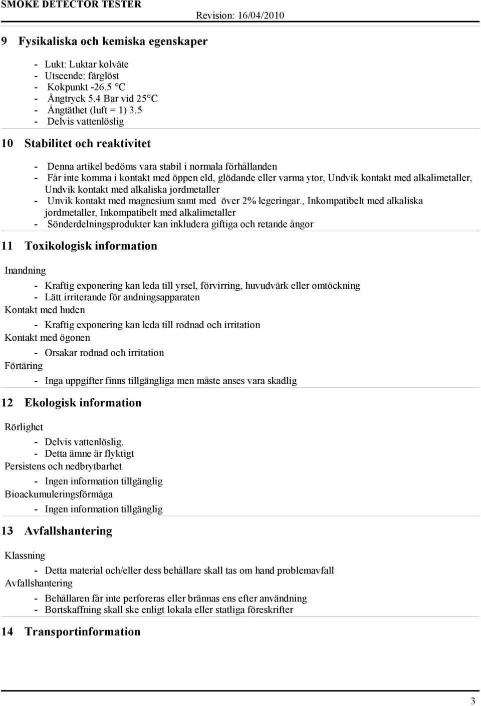 alkalimetaller, Undvik kontakt med alkaliska jordmetaller - Unvik kontakt med magnesium samt med över 2% legeringar.