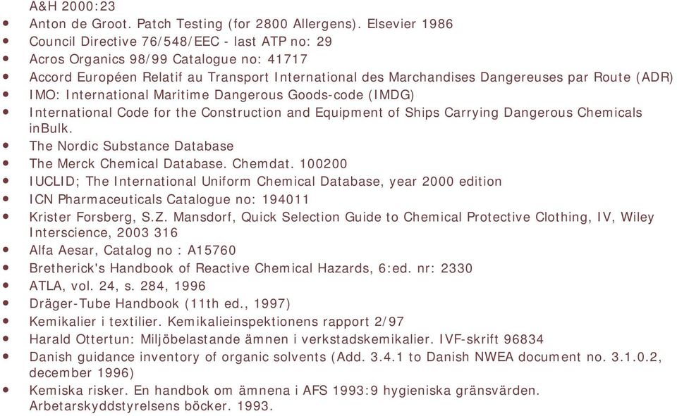 IMO: International Maritime Dangerous Goods-code (IMDG) International Code for the Construction and Equipment of Ships Carrying Dangerous Chemicals inbulk.