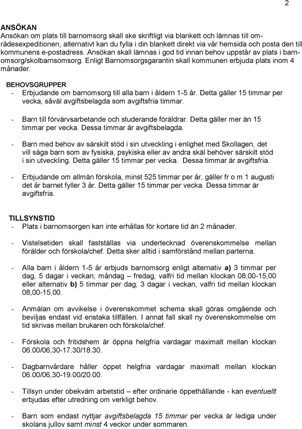 BEHOVSGRUPPER - Erbjudande om barnomsorg till alla barn i åldern 1-5 år. Detta gäller 15 timmar per vecka, såväl avgiftsbelagda som avgiftsfria timmar.