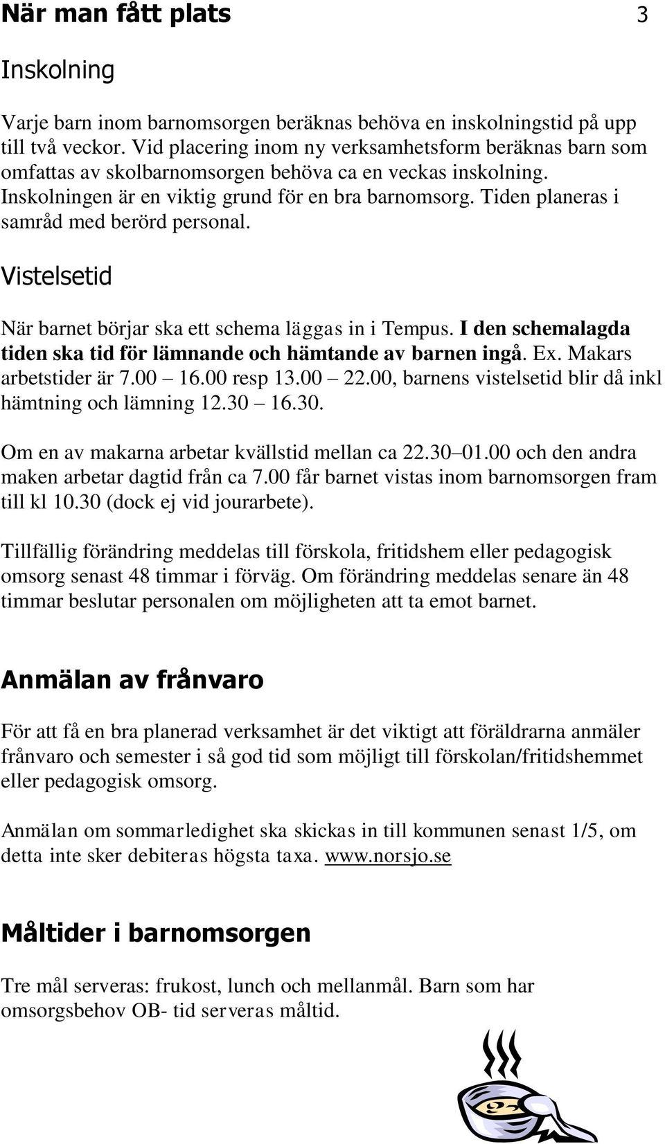 Tiden planeras i samråd med berörd personal. Vistelsetid När barnet börjar ska ett schema läggas in i Tempus. I den schemalagda tiden ska tid för lämnande och hämtande av barnen ingå. Ex.