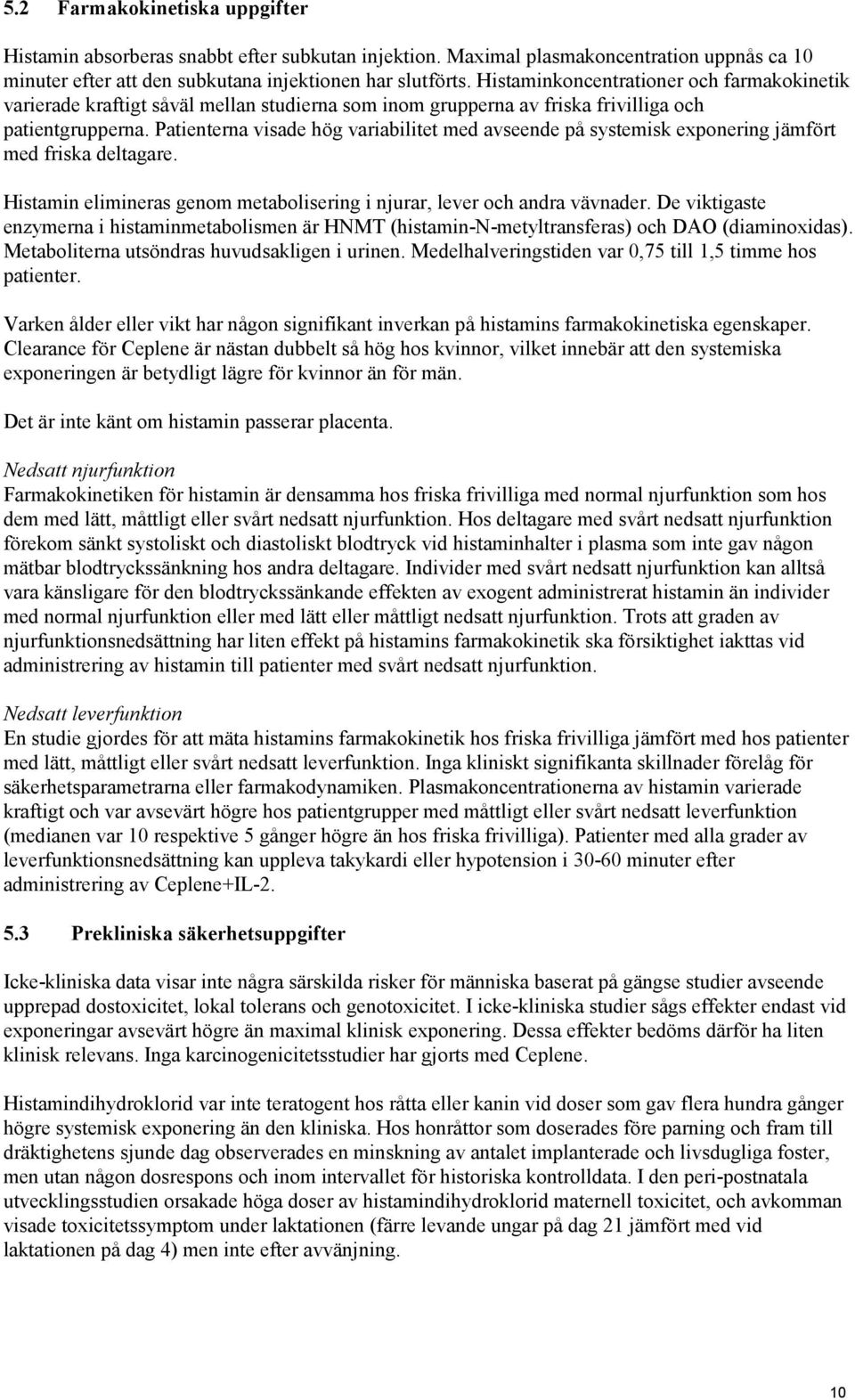 Patienterna visade hög variabilitet med avseende på systemisk exponering jämfört med friska deltagare. Histamin elimineras genom metabolisering i njurar, lever och andra vävnader.