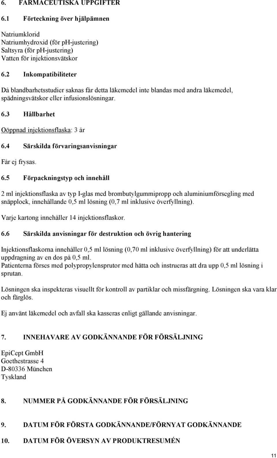 4 Särskilda förvaringsanvisningar Får ej frysas. 6.