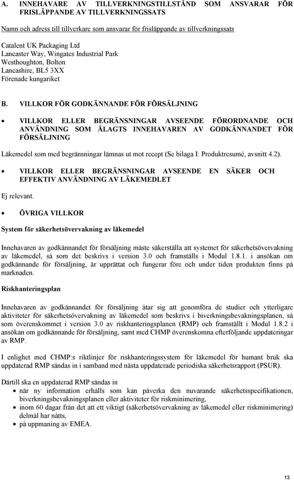 VILLKOR FÖR GODKÄNNANDE FÖR FÖRSÄLJNING VILLKOR ELLER BEGRÄNSNINGAR AVSEENDE FÖRORDNANDE OCH ANVÄNDNING SOM ÅLAGTS INNEHAVAREN AV GODKÄNNANDET FÖR FÖRSÄLJNING Läkemedel som med begränsningar lämnas