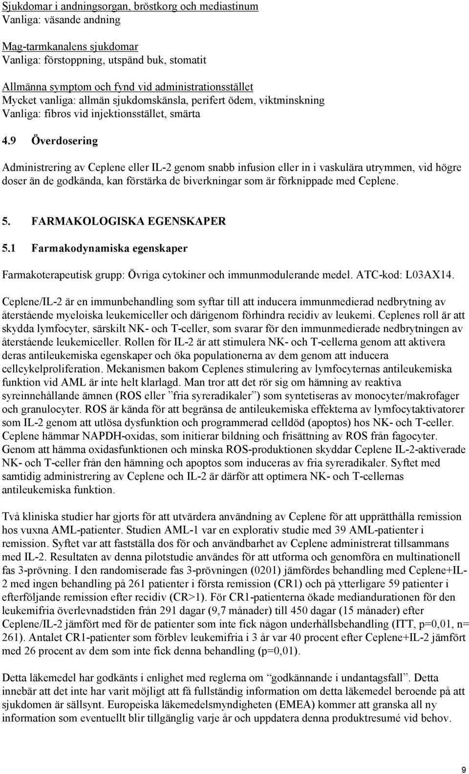 9 Överdosering Administrering av Ceplene eller IL-2 genom snabb infusion eller in i vaskulära utrymmen, vid högre doser än de godkända, kan förstärka de biverkningar som är förknippade med Ceplene. 5.