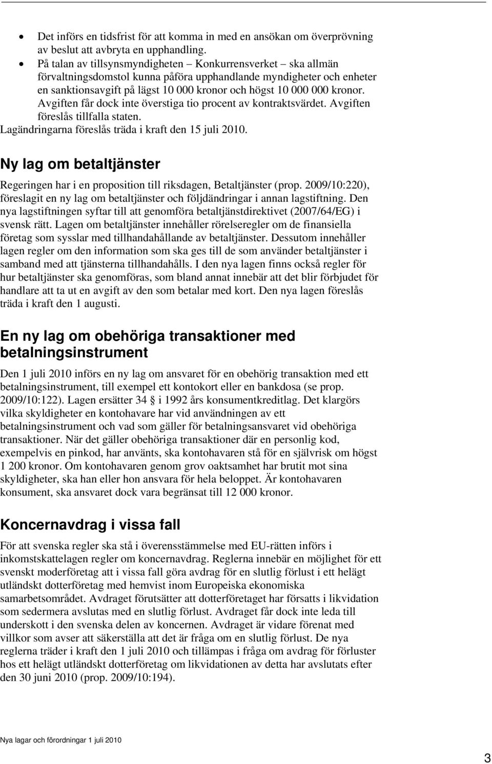 Avgiften får dock inte överstiga tio procent av kontraktsvärdet. Avgiften föreslås tillfalla staten. Lagändringarna föreslås träda i kraft den 15 juli 2010.