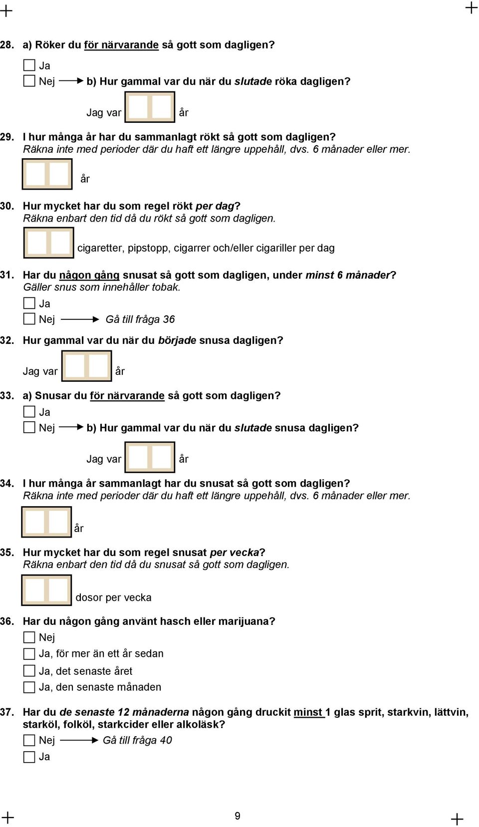 cigaretter, pipstopp, cigarrer och/eller cigariller per dag 31. Har du någon gång snusat så gott som dagligen, under minst 6 månader? Gäller snus som innehåller tobak. Gå till fråga 36 32.