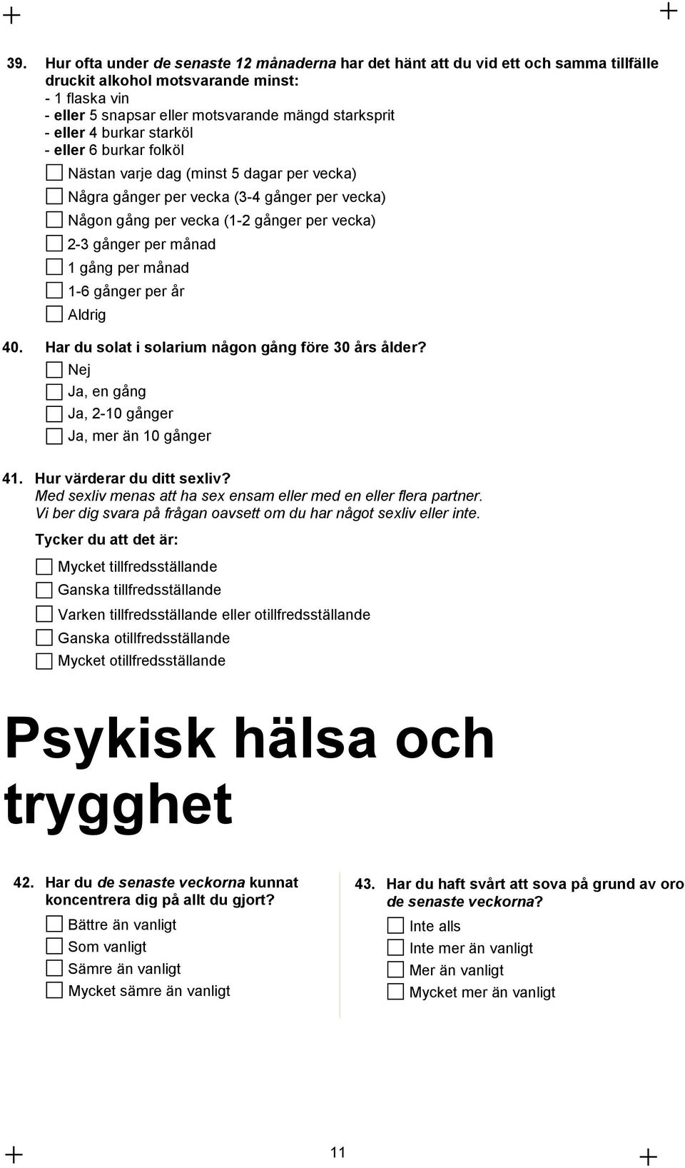 månad 1 gång per månad 1-6 gånger per Aldrig 40. Har du solat i solarium någon gång före 30 s ålder?, en gång, 2-10 gånger, mer än 10 gånger 41. Hur värderar du ditt sexliv?