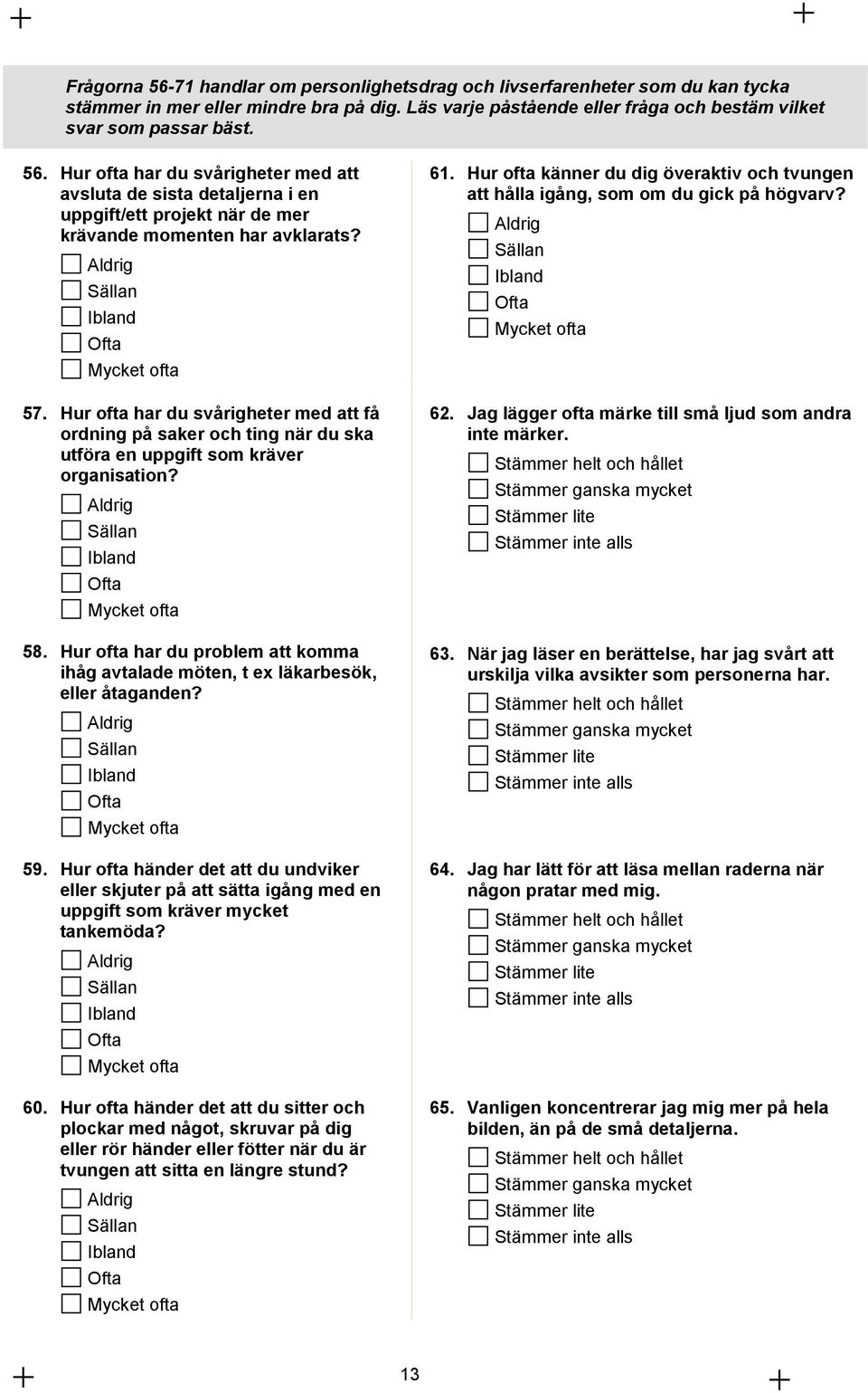 Hur ofta har du problem att komma ihåg avtalade möten, t ex läkarbesök, eller åtaganden? Aldrig Sällan Ibland Ofta Mycket ofta 59.