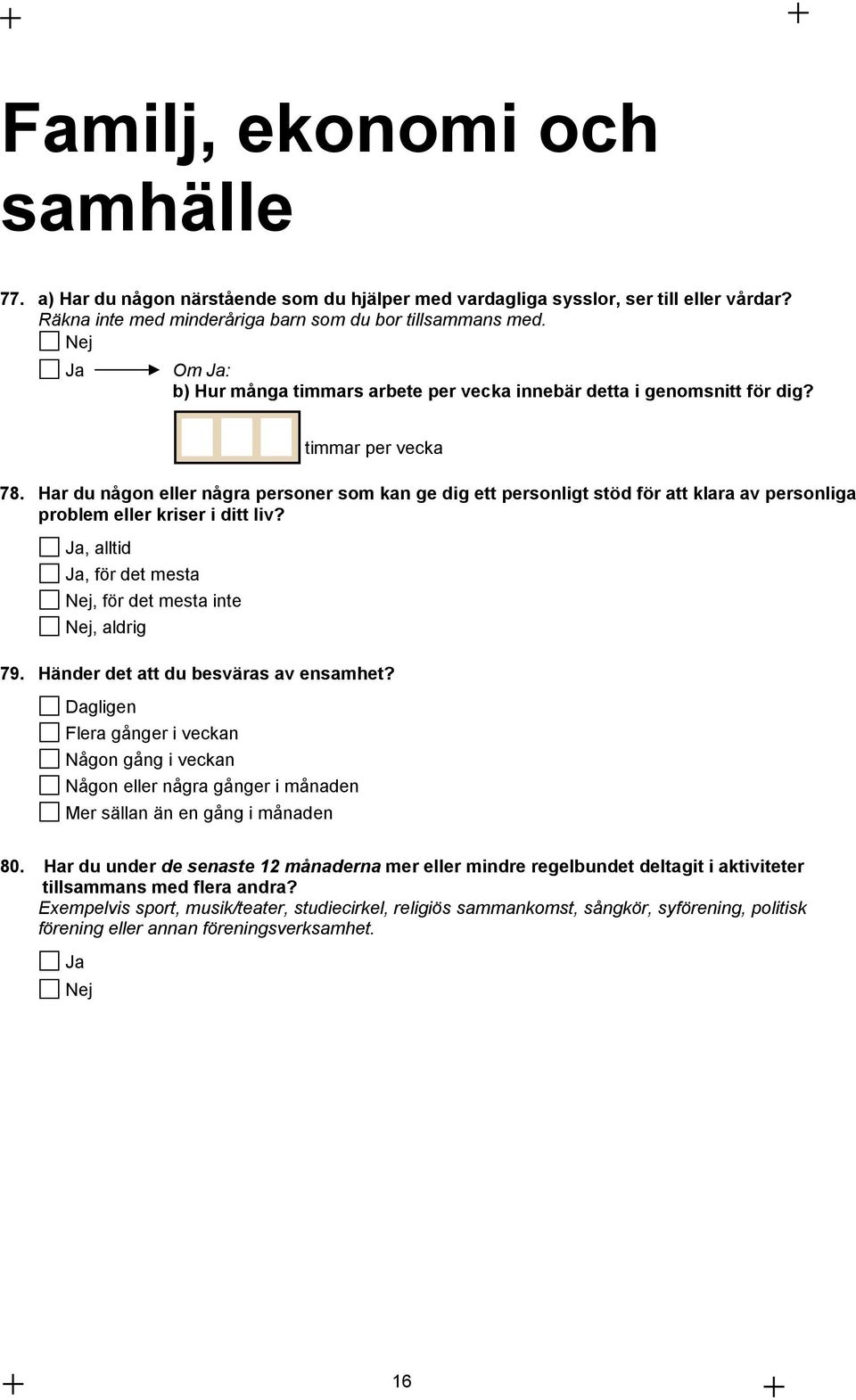 Har du någon eller några personer som kan ge dig ett personligt stöd för att klara av personliga problem eller kriser i ditt liv?, alltid, för det mesta, för det mesta inte, aldrig 79.