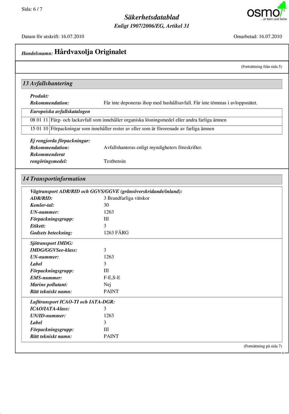 08 01 11 Färg- och lackavfall som innehåller organiska lösningsmedel eller andra farliga ämnen 15 01 10 Förpackningar som innehåller rester av eller som är förorenade av farliga ämnen Ej rengjorda