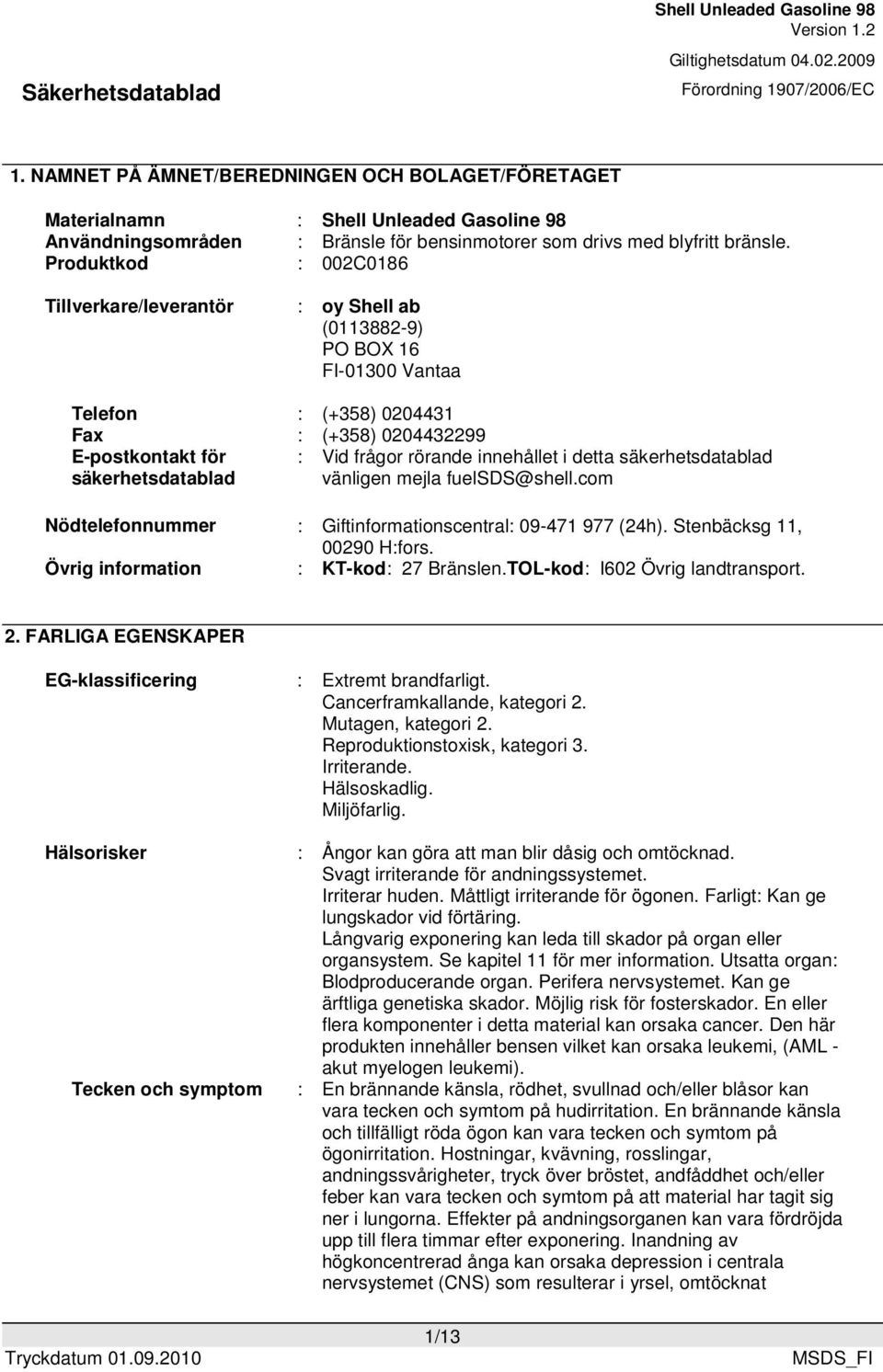 rörande innehållet i detta säkerhetsdatablad vänligen mejla fuelsds@shell.com Nödtelefonnummer : Giftinformationscentral: 09-471 977 (24h). Stenbäcksg 11, 00290 H:fors.