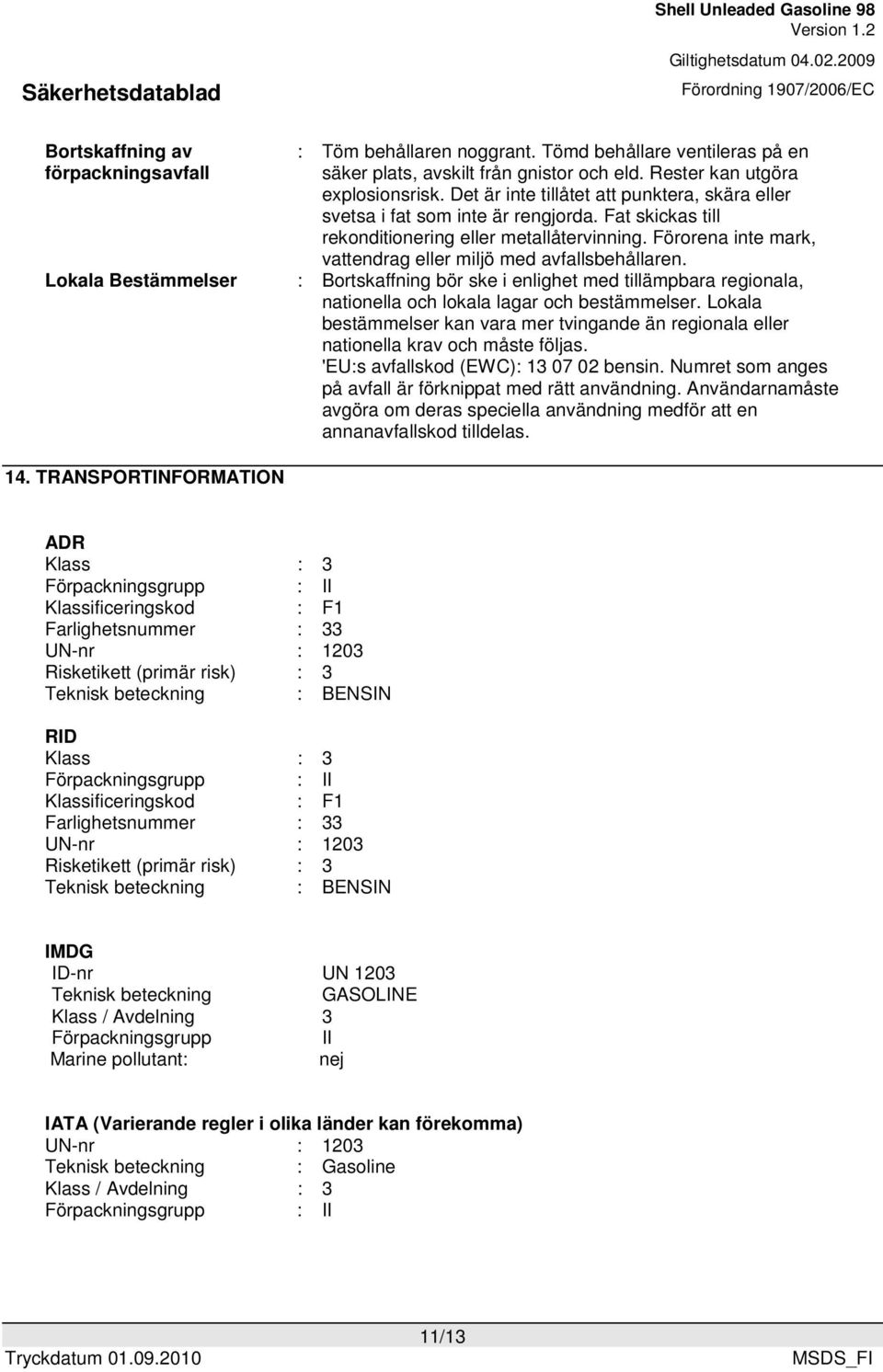 Förorena inte mark, vattendrag eller miljö med avfallsbehållaren. : Bortskaffning bör ske i enlighet med tillämpbara regionala, nationella och lokala lagar och bestämmelser.