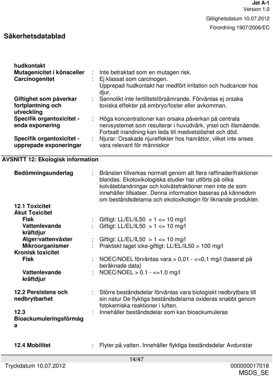 Förväntas ej orsaka toxiska effekter på embryo/foster eller avkomman. : Höga koncentrationer kan orsaka påverkan på centrala nervsystemet som resulterar i huvudvärk, yrsel och illamående.