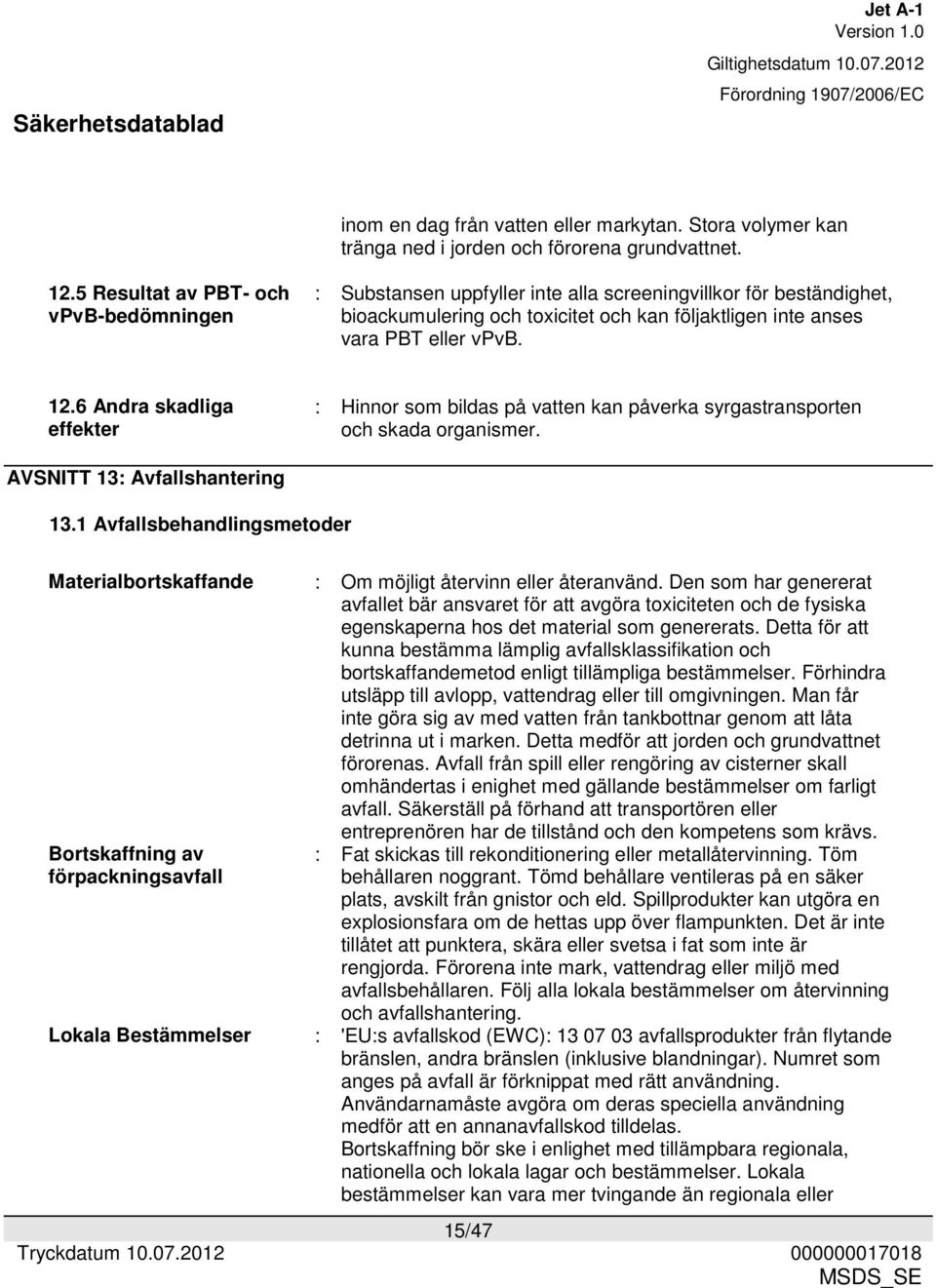 6 Andra skadliga effekter : Hinnor som bildas på vatten kan påverka syrgastransporten och skada organismer. AVSNITT 13: Avfallshantering 13.