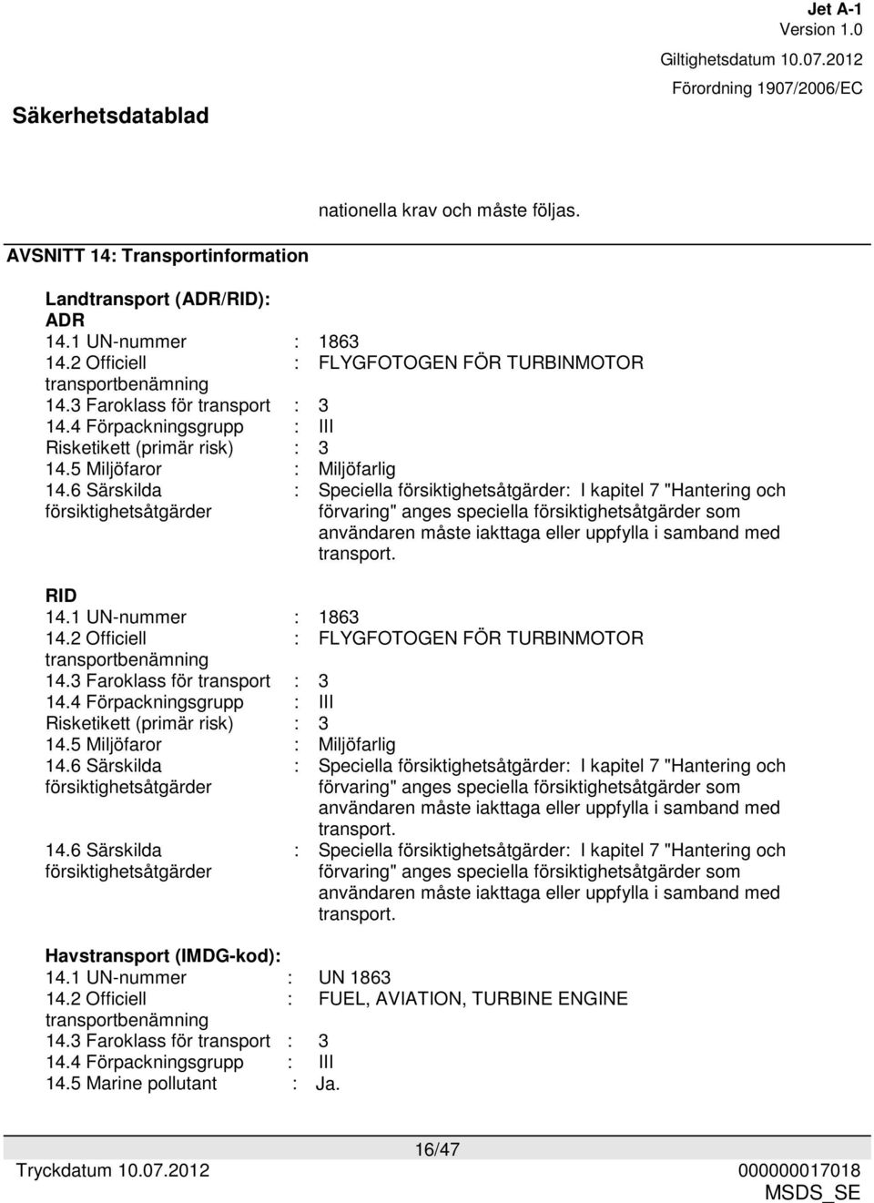 6 Särskilda försiktighetsåtgärder : Speciella försiktighetsåtgärder: I kapitel 7 "Hantering och förvaring" anges speciella försiktighetsåtgärder som användaren måste iakttaga eller uppfylla i samband