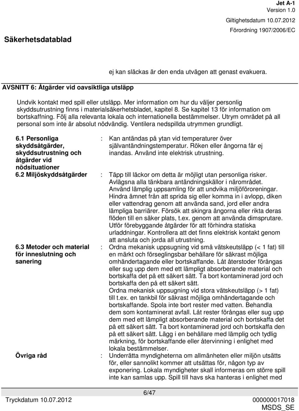 Följ alla relevanta lokala och internationella bestämmelser. Utrym området på all personal som inte är absolut nödvändig. Ventilera nedspillda utrymmen grundligt. 6.