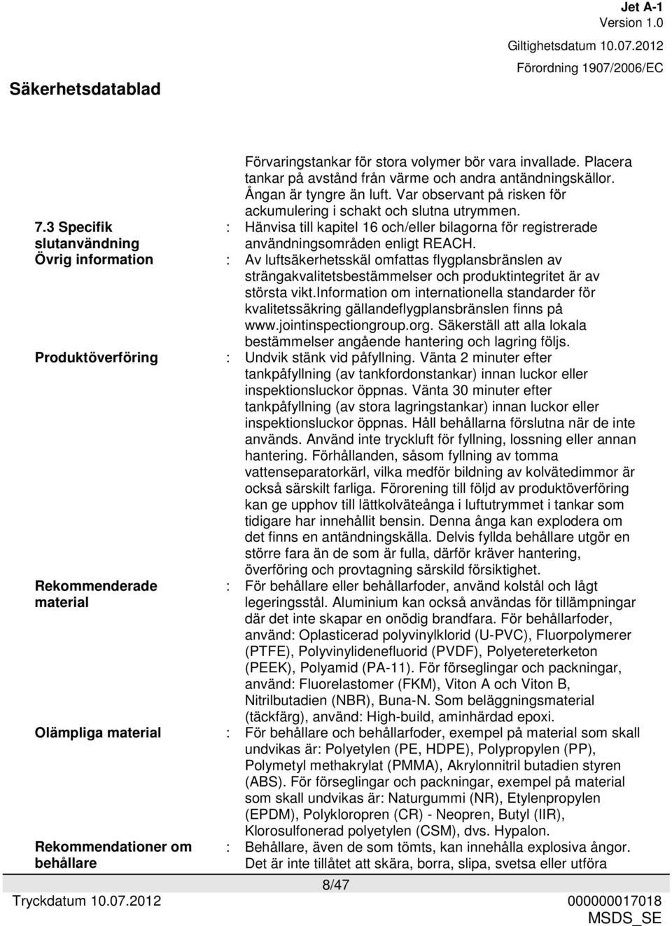 : Hänvisa till kapitel 16 och/eller bilagorna för registrerade användningsområden enligt REACH.