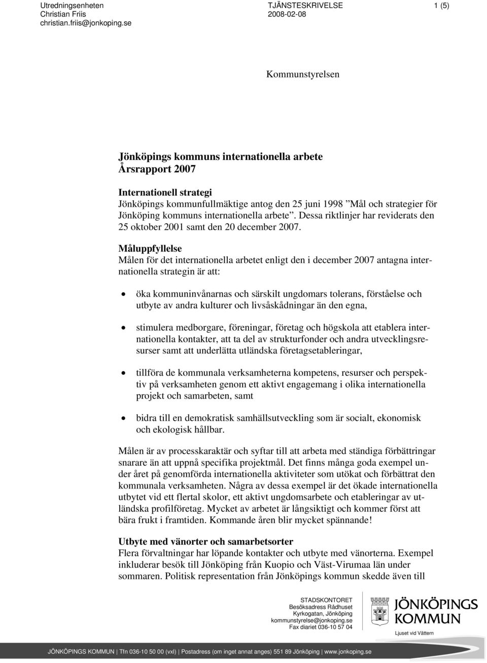 strategier för Jönköping kommuns internationella arbete. Dessa riktlinjer har reviderats den 25 oktober 2001 samt den 20 december 2007.