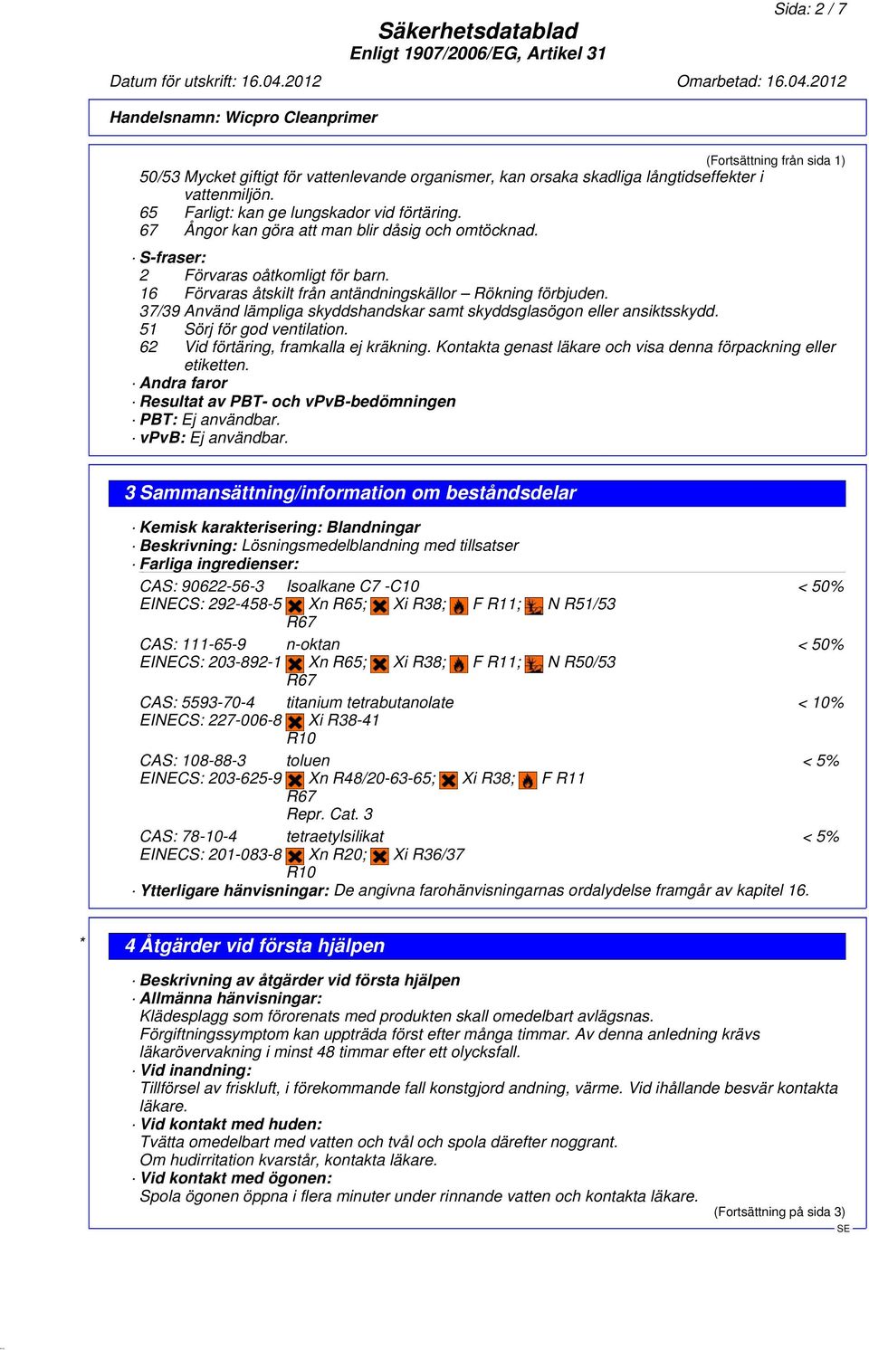 37/39 Använd lämpliga skyddshandskar samt skyddsglasögon eller ansiktsskydd. 51 Sörj för god ventilation. 62 Vid förtäring, framkalla ej kräkning.