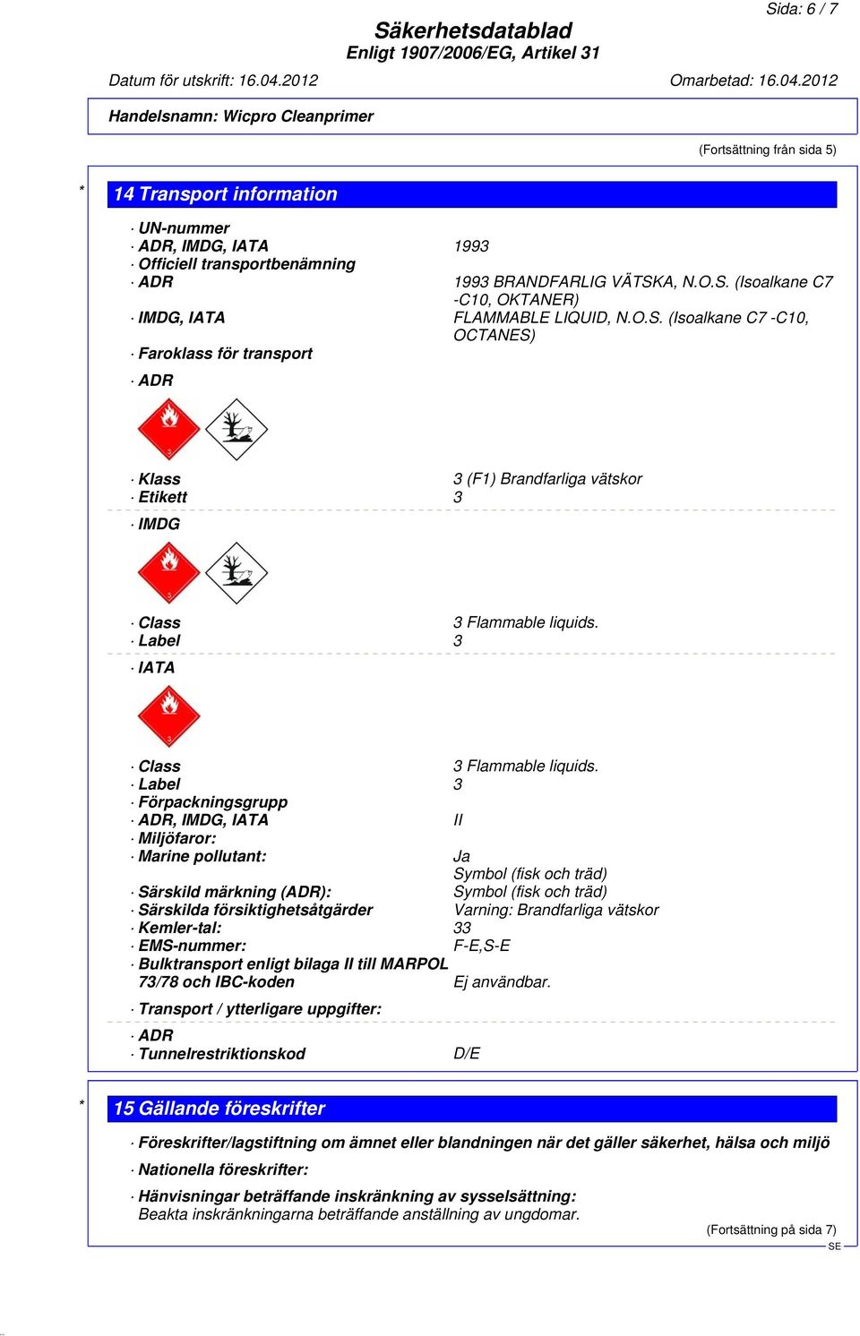 Label 3 Förpackningsgrupp ADR, IMDG, IATA II Miljöfaror: Marine pollutant: Ja Symbol (fisk och träd) Särskild märkning (ADR): Symbol (fisk och träd) Särskilda försiktighetsåtgärder Varning: