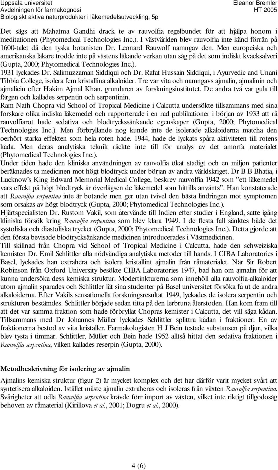 Men europeiska och amerikanska läkare trodde inte på västens läkande verkan utan såg på det som indiskt kvacksalveri (Gupta, 2000; Phytomedical Technologies Inc.). 1931 lyckades Dr.