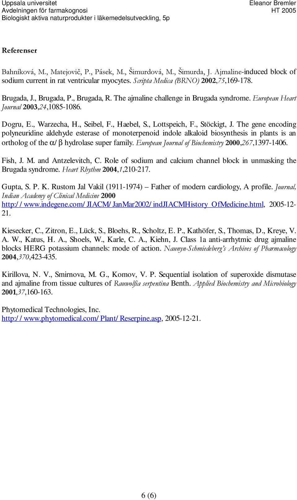 The gene encoding polyneuridine aldehyde esterase of monoterpenoid indole alkaloid biosynthesis in plants is an ortholog of the α/ β hydrolase super family. (XURSHDQ-RXUQDORI%LRFKHPLVWU\,,1397-1406.