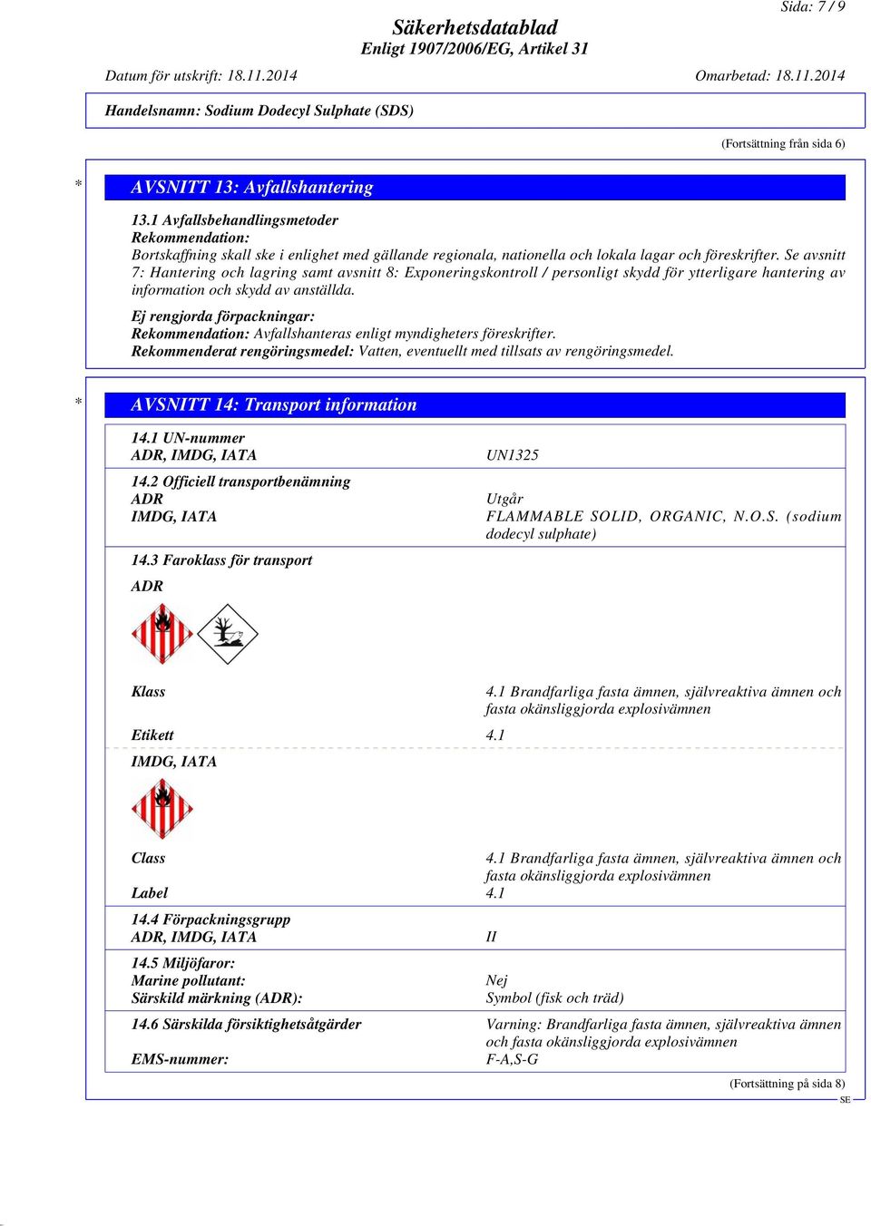 Se avsnitt 7: Hantering och lagring samt avsnitt 8: Exponeringskontroll / personligt skydd för ytterligare hantering av information och skydd av anställda.