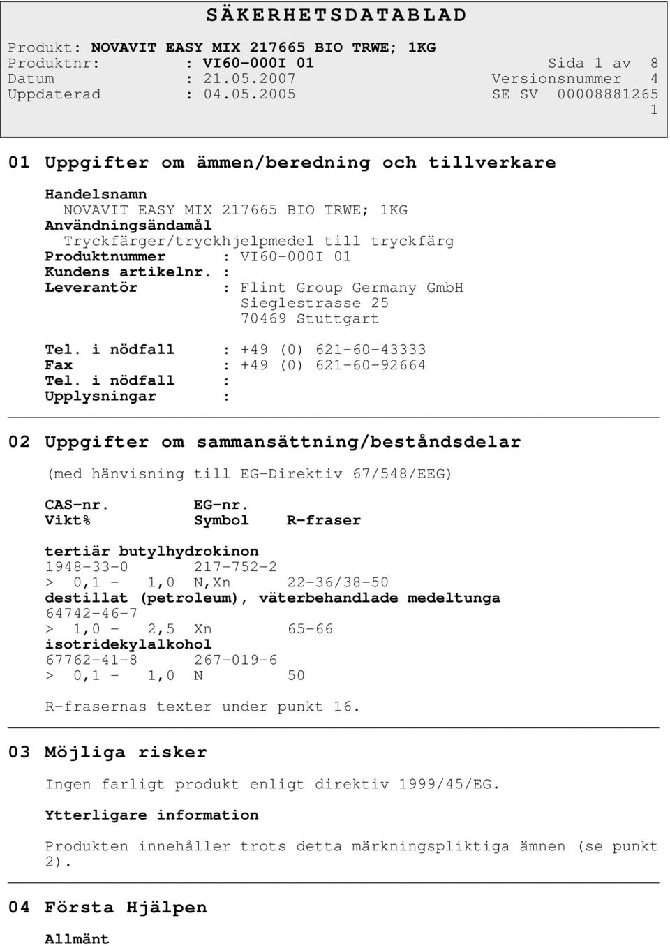 i nödfall : Upplysningar : 02 Uppgifter om sammansättning/beståndsdelar (med hänvisning till EG-Direktiv 67/548/EEG) CAS-nr. EG-nr.