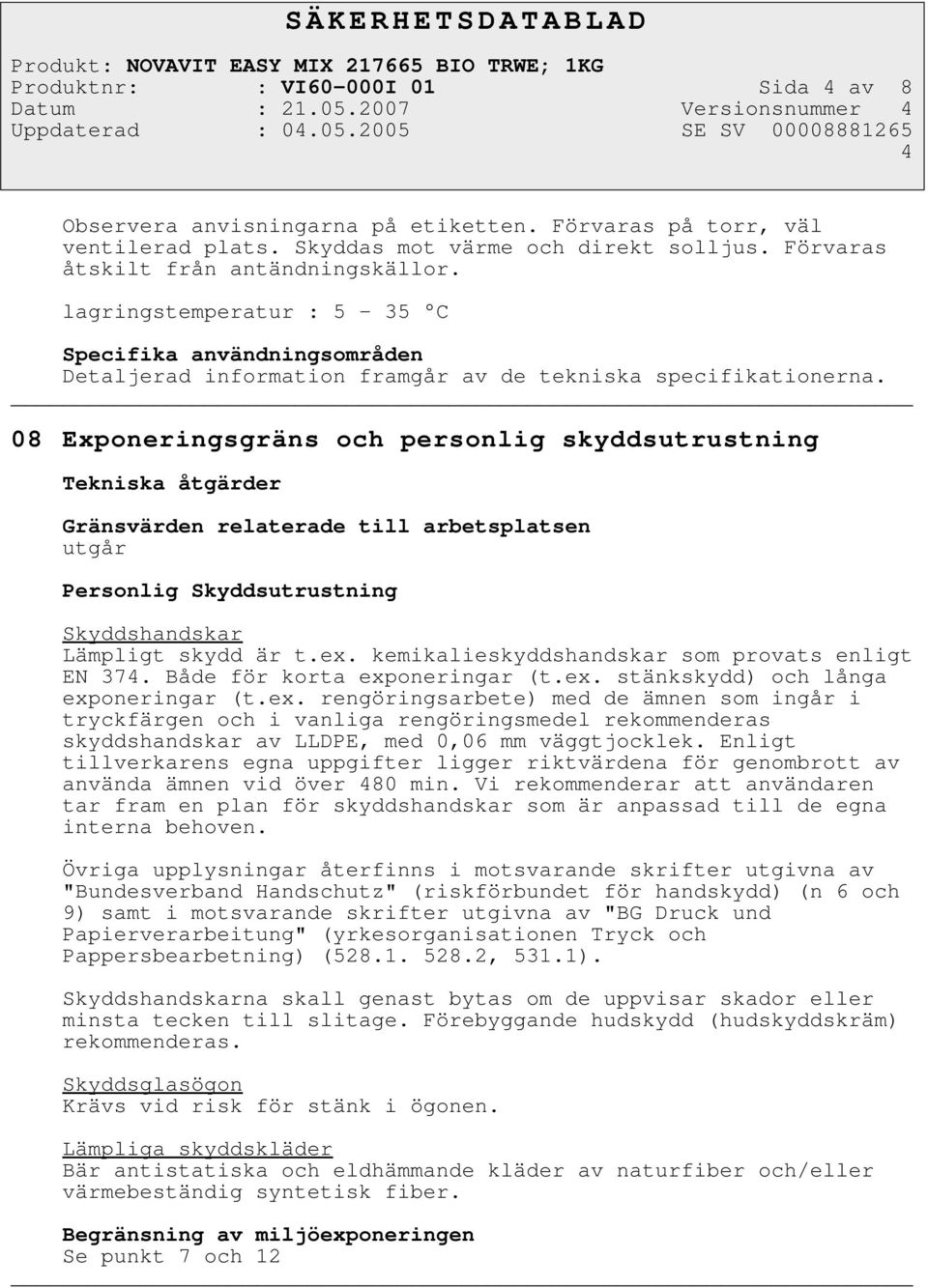 08 Exponeringsgräns och personlig skyddsutrustning Tekniska åtgärder Gränsvärden relaterade till arbetsplatsen utgår Personlig Skyddsutrustning Skyddshandskar Lämpligt skydd är t.ex.